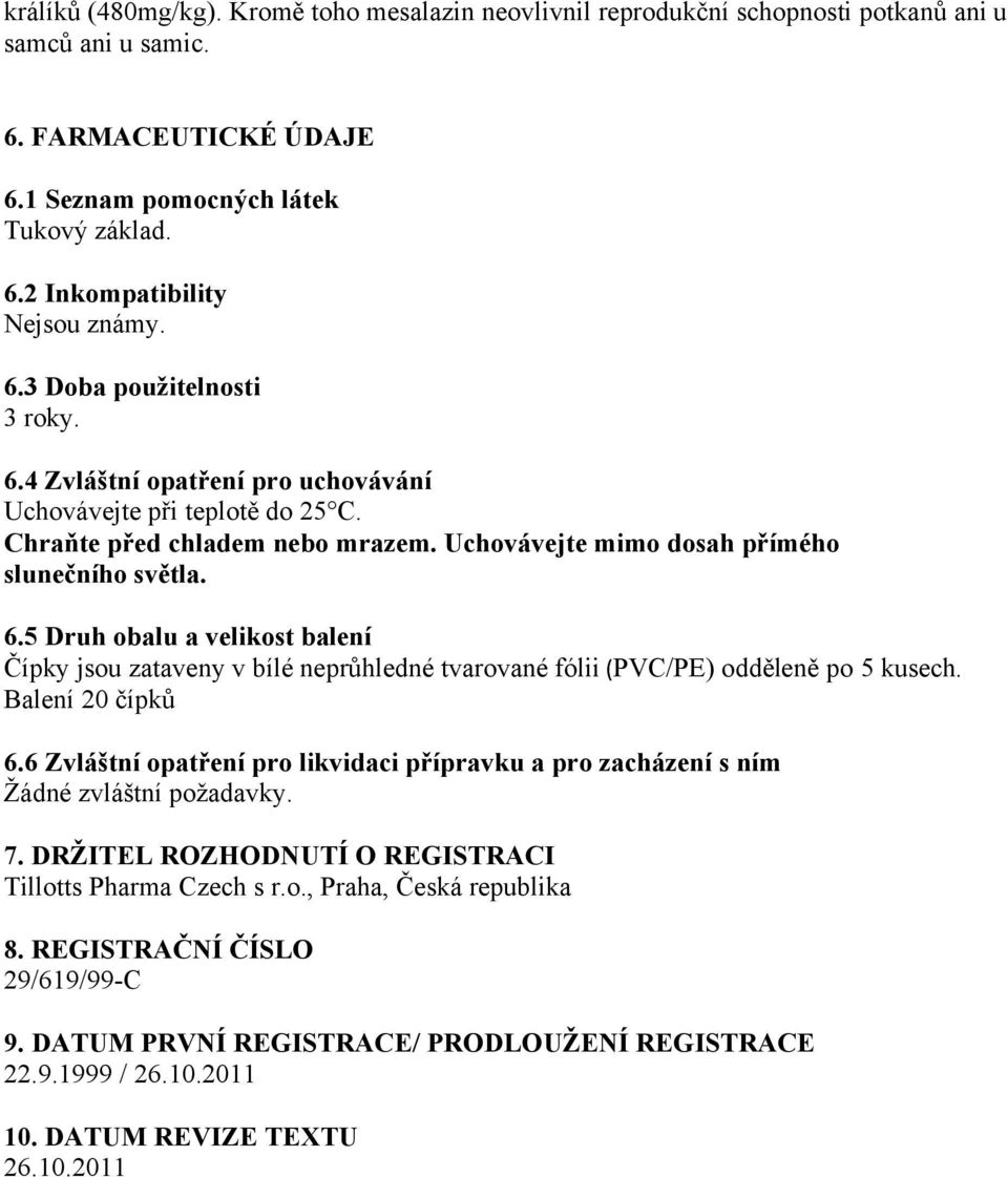 Balení 20 čípků 6.6 Zvláštní opatření pro likvidaci přípravku a pro zacházení s ním Žádné zvláštní požadavky. 7. DRŽITEL ROZHODNUTÍ O REGISTRACI Tillotts Pharma Czech s r.o., Praha, Česká republika 8.