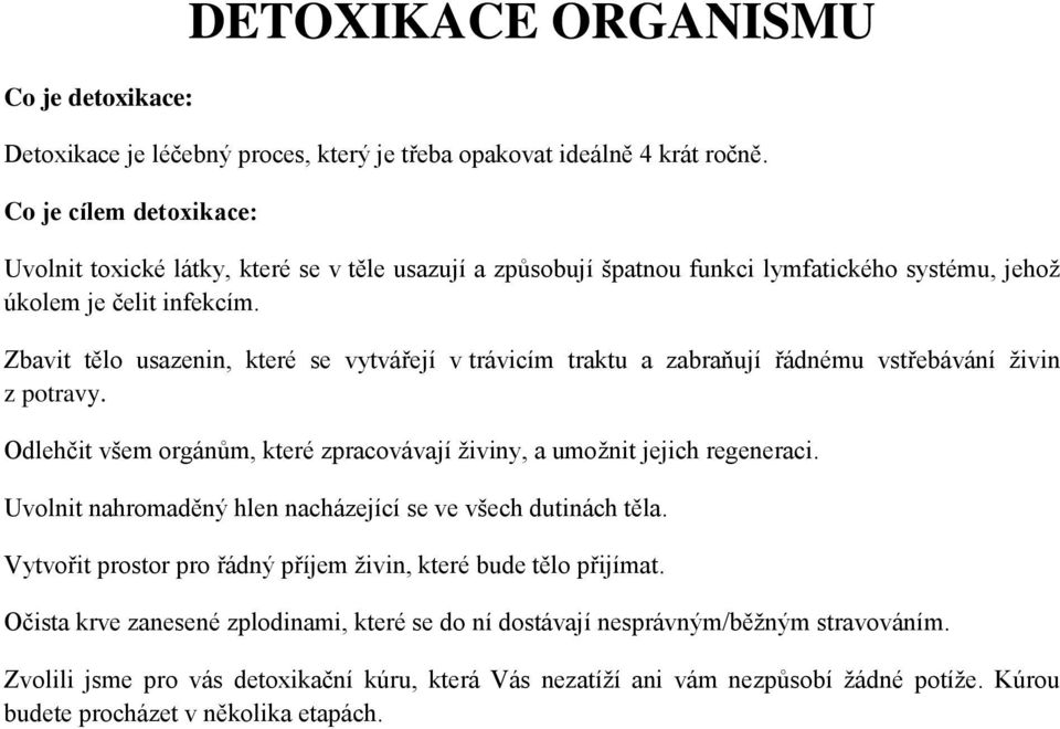 Zbavit tělo usazenin, které se vytvářejí v trávicím traktu a zabraňují řádnému vstřebávání živin z potravy. Odlehčit všem orgánům, které zpracovávají živiny, a umožnit jejich regeneraci.