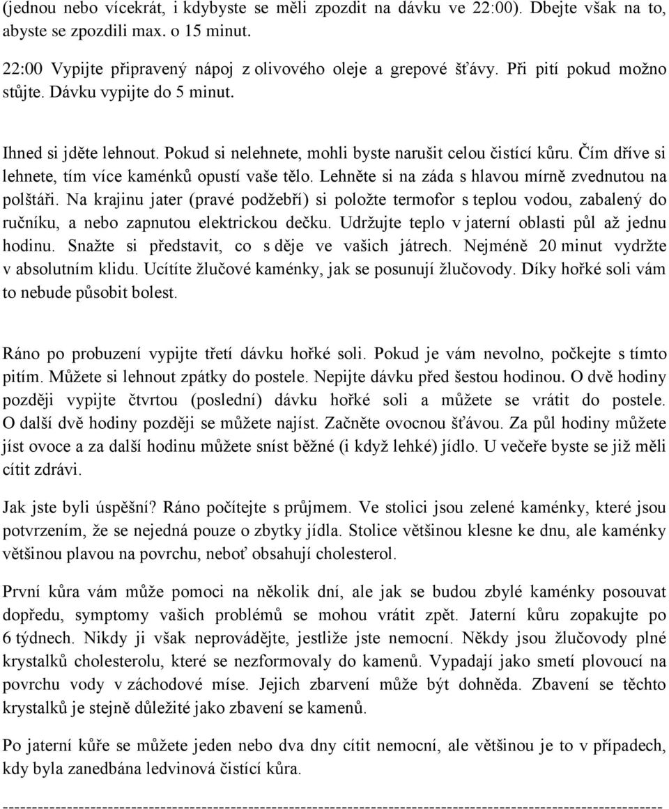 Lehněte si na záda s hlavou mírně zvednutou na polštáři. Na krajinu jater (pravé podžebří) si položte termofor s teplou vodou, zabalený do ručníku, a nebo zapnutou elektrickou dečku.