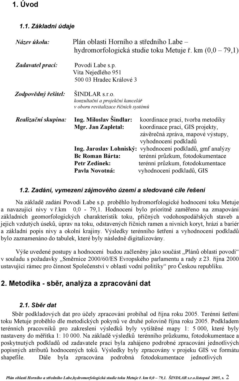 Jan Zapletal: koordinace prací, GIS projekty, závěrečná zpráva, mapové výstupy, vyhodnocení podkladů Ing.