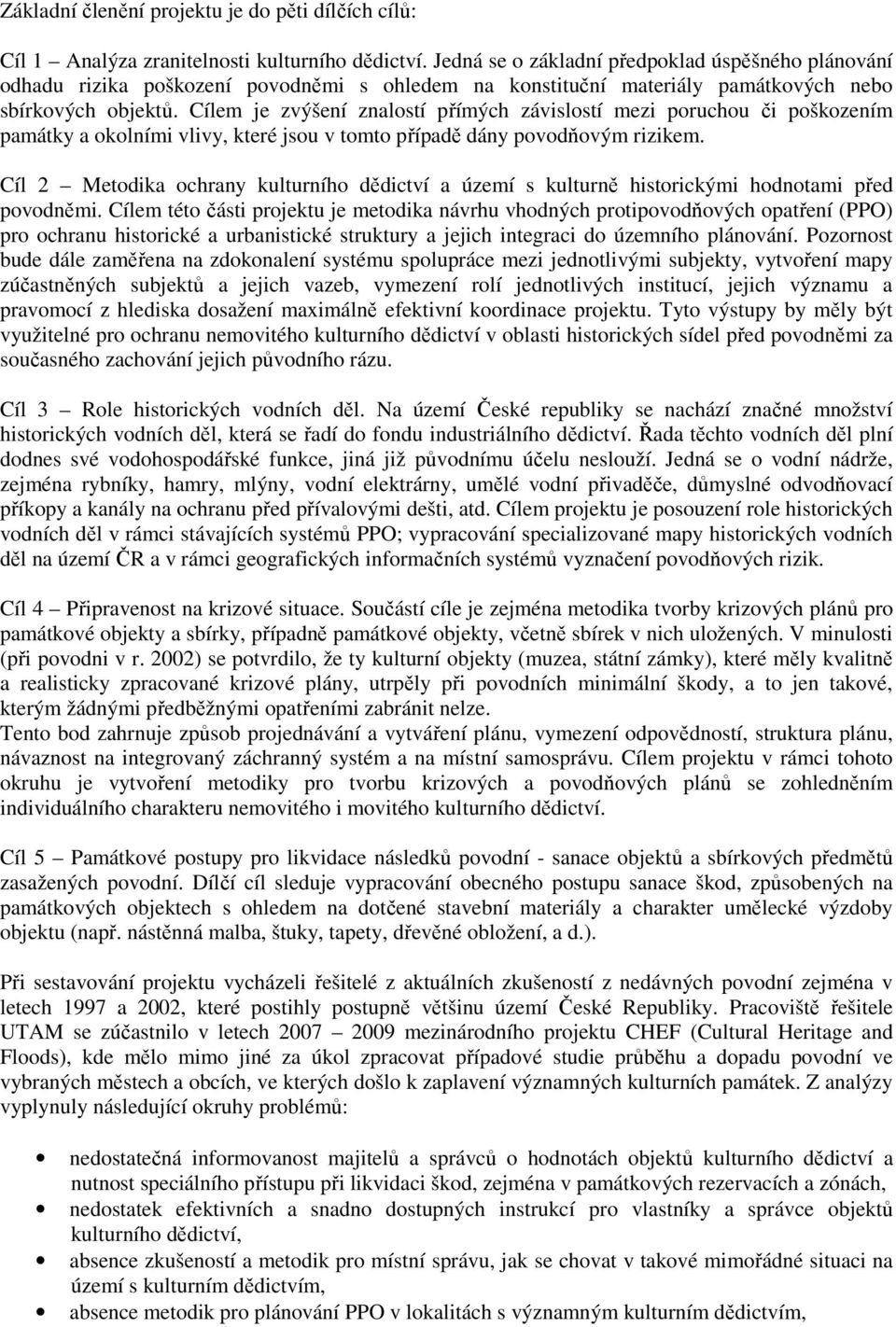 Cílem je zvýšení znalostí přímých závislostí mezi poruchou či poškozením památky a okolními vlivy, které jsou v tomto případě dány povodňovým rizikem.