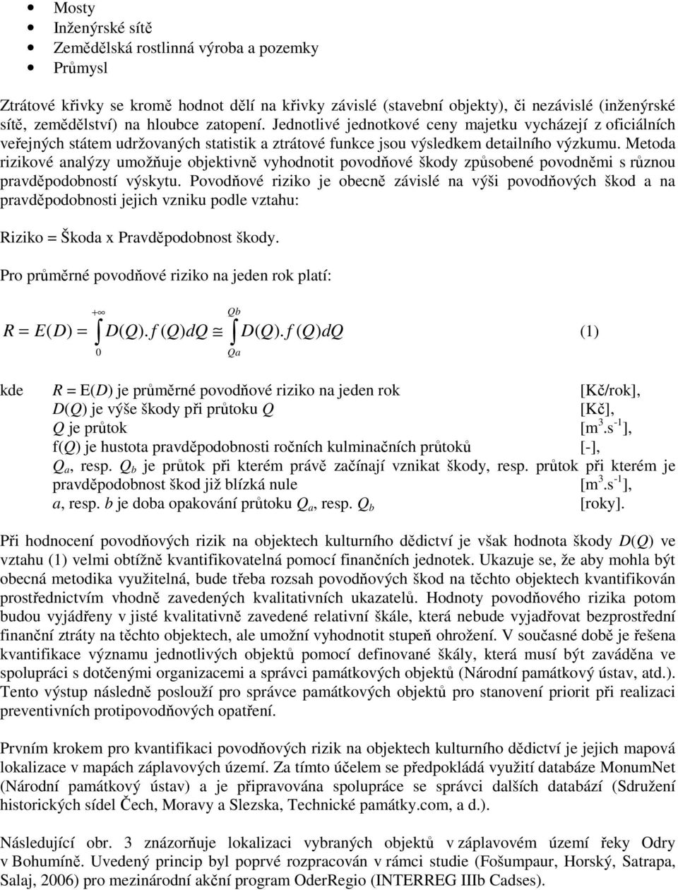 Metoda rizikové analýzy umožňuje objektivně vyhodnotit povodňové škody způsobené povodněmi s různou pravděpodobností výskytu.