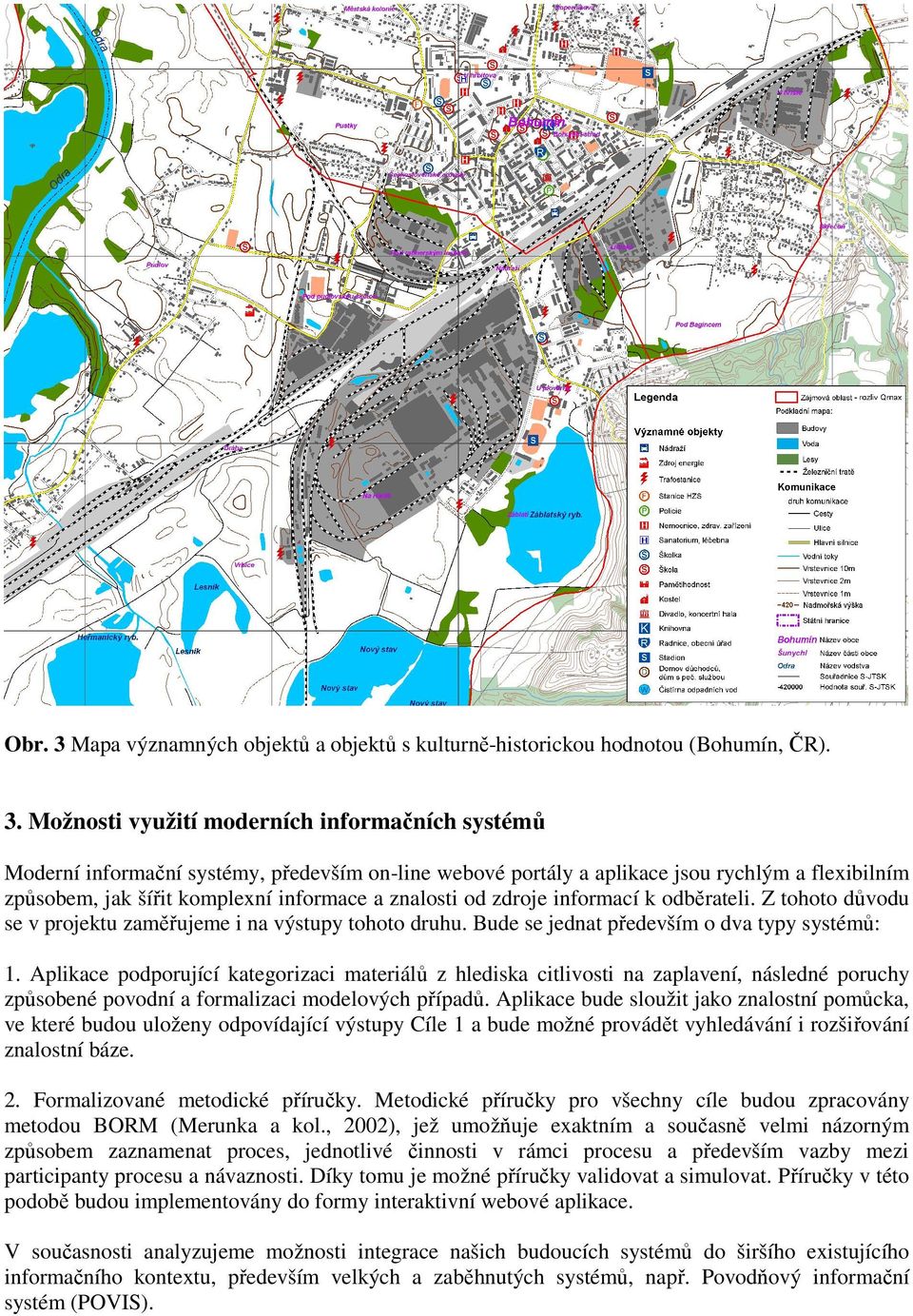 Možnosti využití moderních informačních systémů Moderní informační systémy, především on-line webové portály a aplikace jsou rychlým a flexibilním způsobem, jak šířit komplexní informace a znalosti