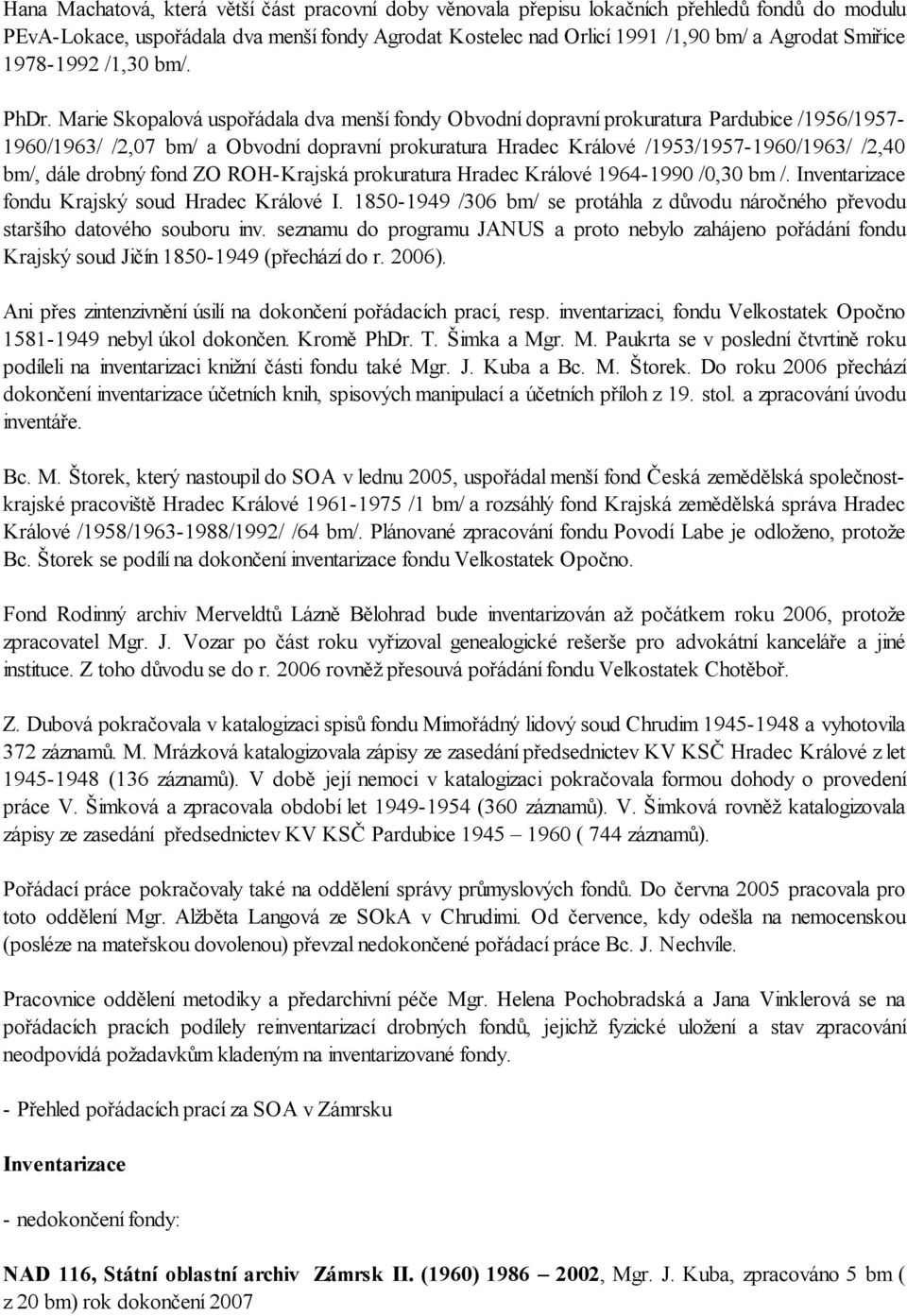 Marie Skopalová uspořádala dva menší fondy Obvodní dopravní prokuratura Pardubice /1956/1957-1960/1963/ /2,07 bm/ a Obvodní dopravní prokuratura Hradec Králové /1953/1957-1960/1963/ /2,40 bm/, dále