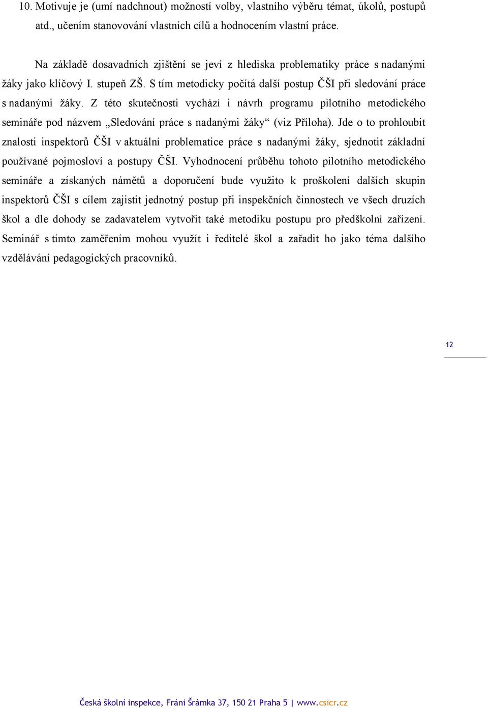 Z této skutečnosti vychází i návrh programu pilotního metodického semináře pod názvem Sledování práce s nadanými žáky (viz Příloha).