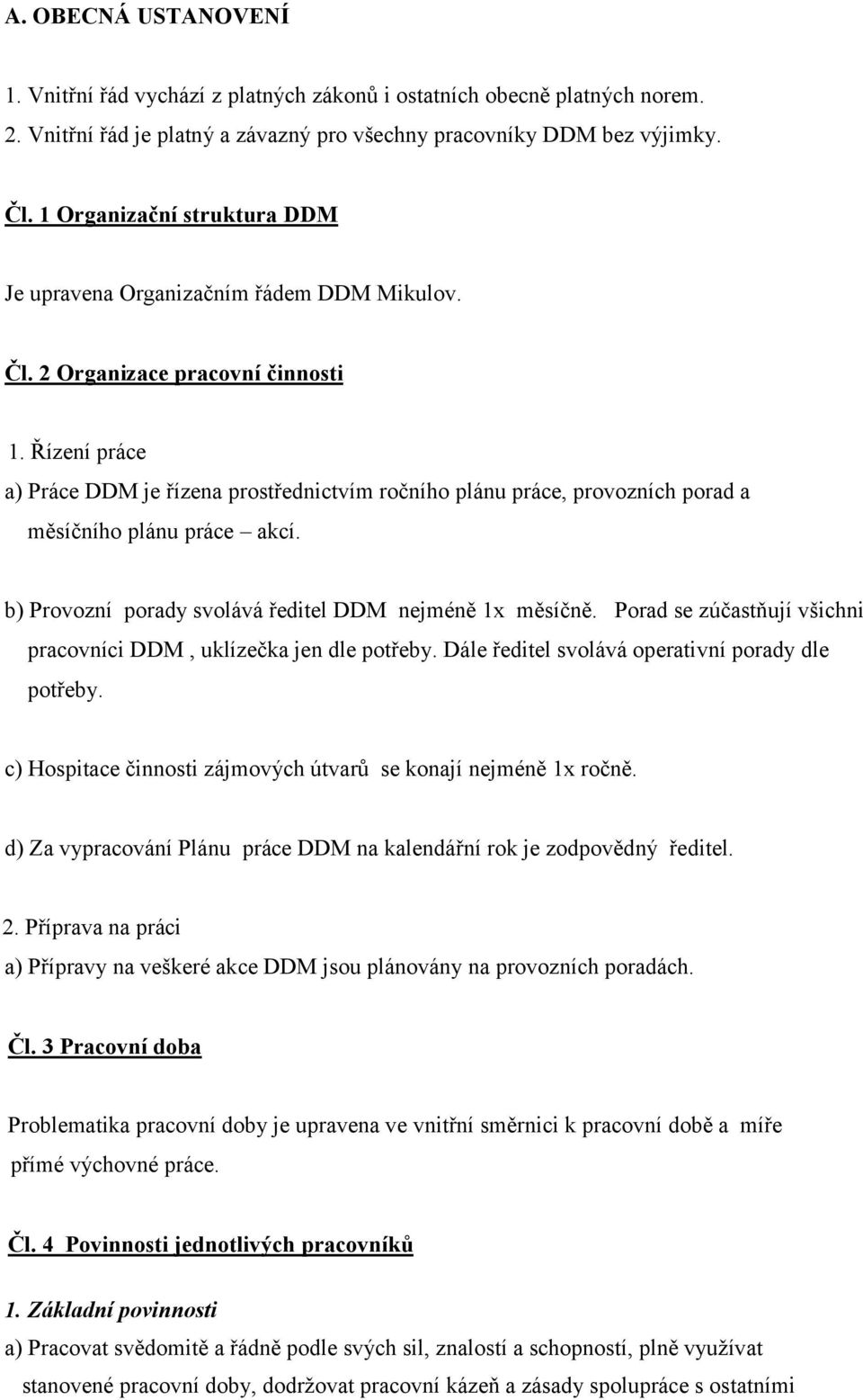 Řízení práce a) Práce DDM je řízena prostřednictvím ročního plánu práce, provozních porad a měsíčního plánu práce akcí. b) Provozní porady svolává ředitel DDM nejméně 1x měsíčně.