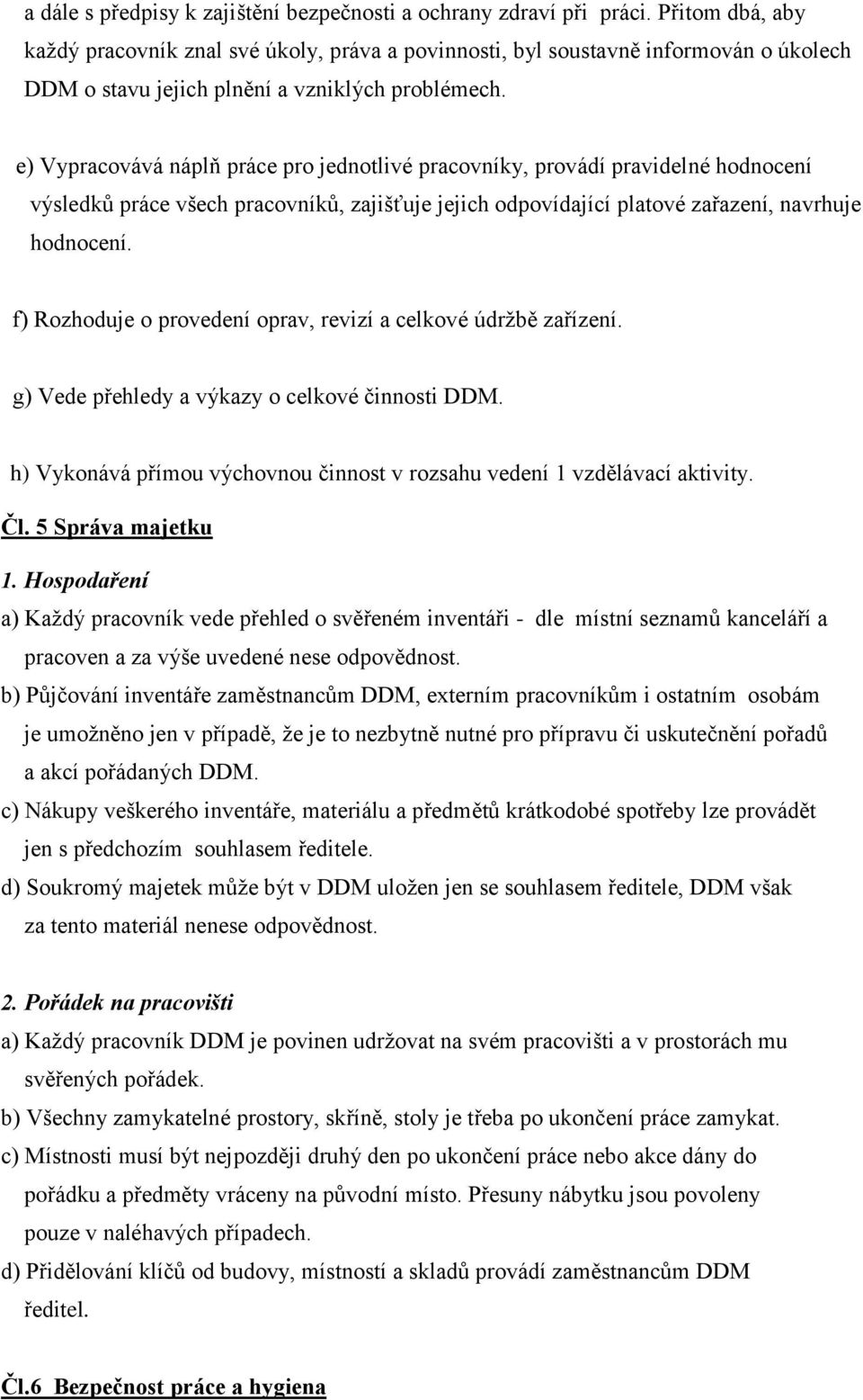 e) Vypracovává náplň práce pro jednotlivé pracovníky, provádí pravidelné hodnocení výsledků práce všech pracovníků, zajišťuje jejich odpovídající platové zařazení, navrhuje hodnocení.