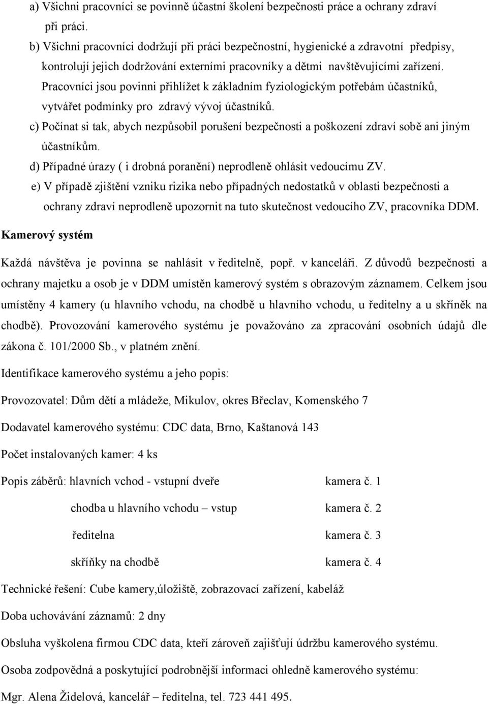 Pracovníci jsou povinni přihlížet k základním fyziologickým potřebám účastníků, vytvářet podmínky pro zdravý vývoj účastníků.