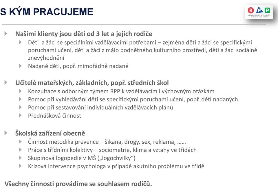 středních škol Konzultace s odborným týmem RPP k vzdělávacím i výchovným otázkám Pomoc při vyhledávání dětí se specifickými poruchami učení, popř.