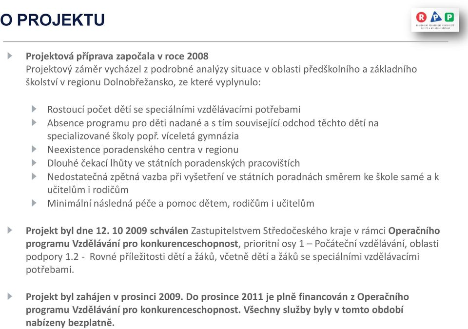 víceletá gymnázia Neexistence poradenského centra v regionu Dlouhé čekací lhůty ve státních poradenských pracovištích Nedostatečná zpětná vazba při vyšetření ve státních poradnách směrem ke škole