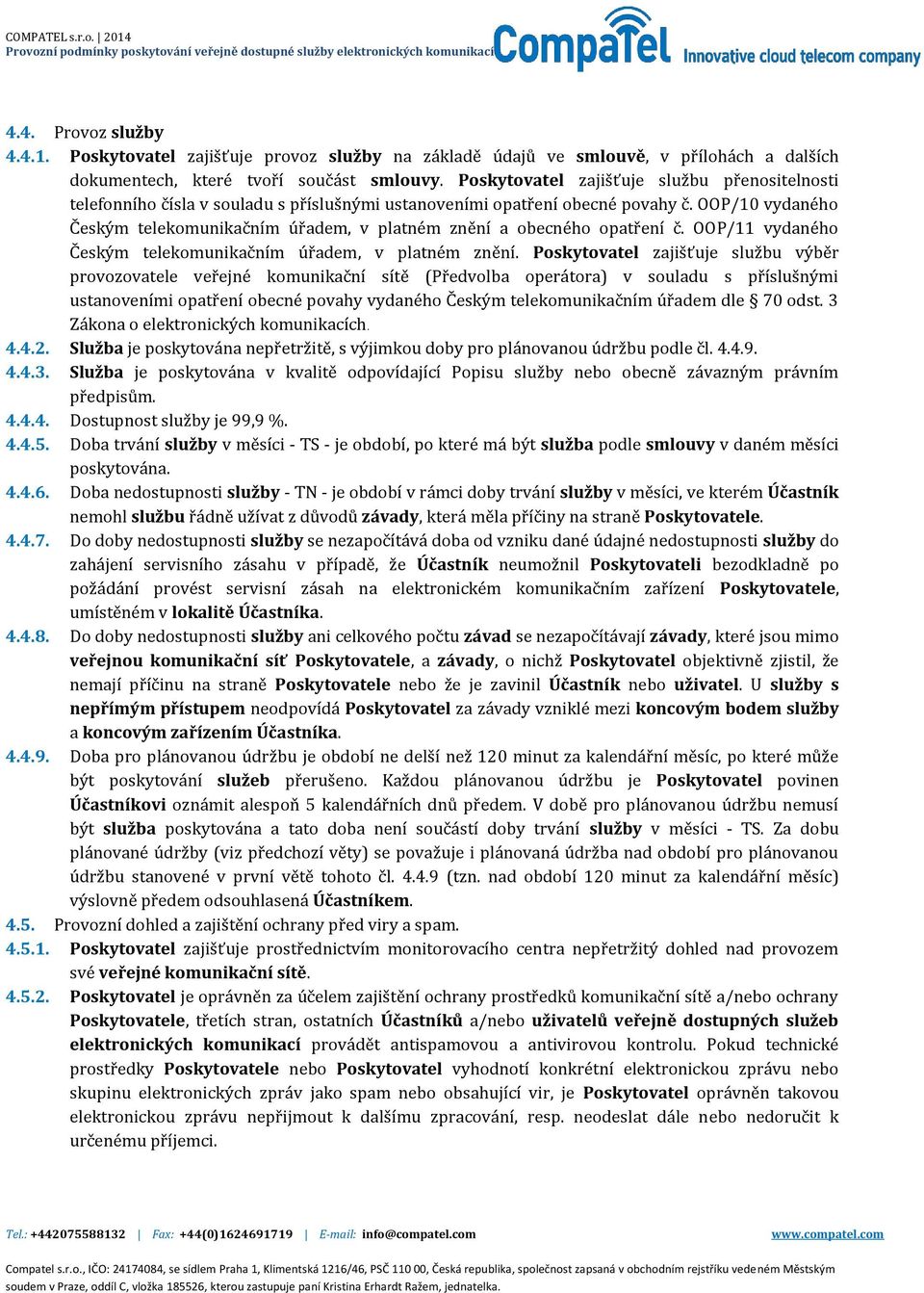 OOP/10 vydaného Českým telekomunikačním úřadem, v platném znění a obecného opatření č. OOP/11 vydaného Českým telekomunikačním úřadem, v platném znění.