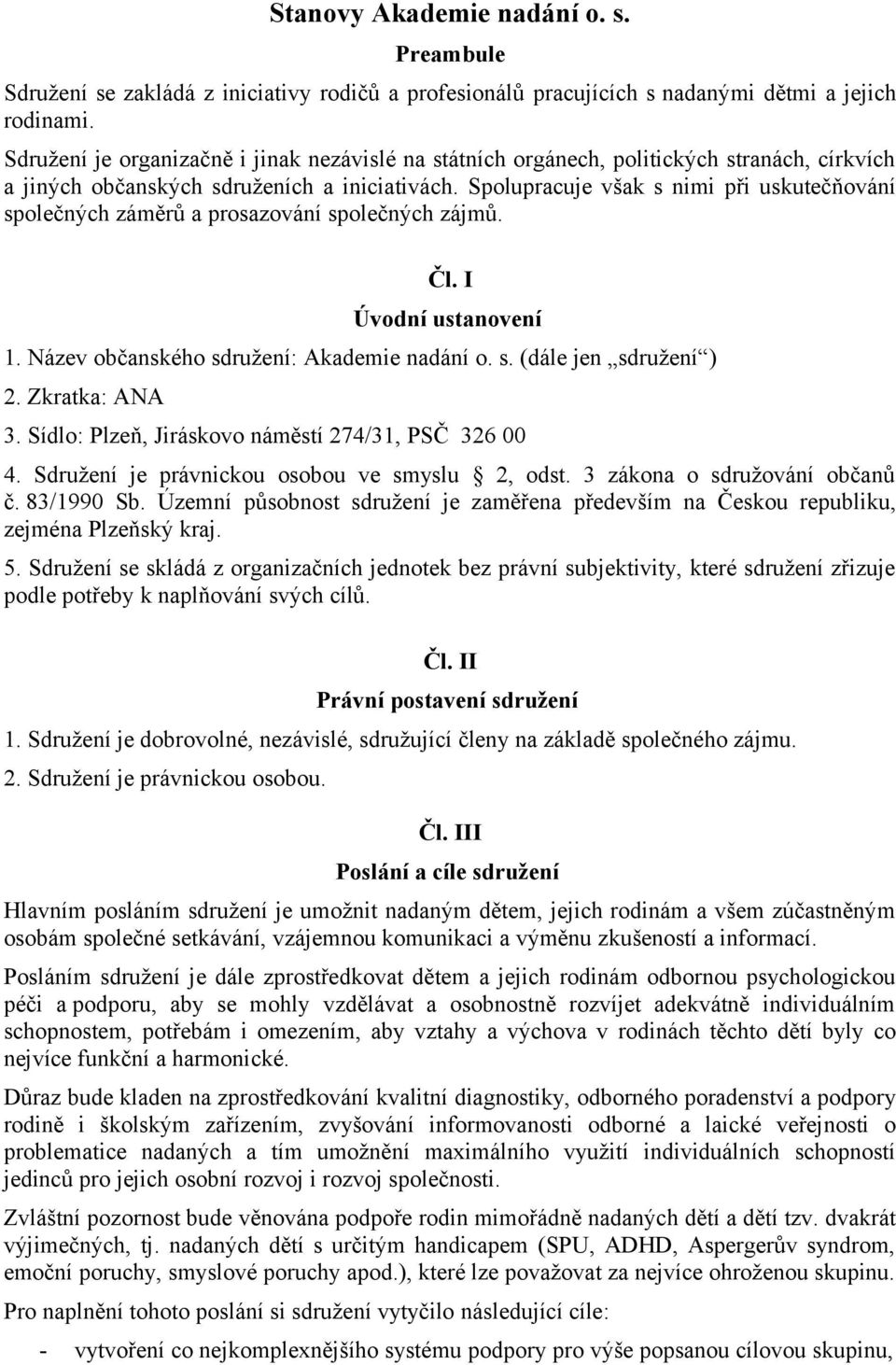 Spolupracuje však s nimi při uskutečňování společných záměrů a prosazování společných zájmů. Čl. I Úvodní ustanovení 1. Název občanského sdružení: Akademie nadání o. s. (dále jen sdružení ) 2.