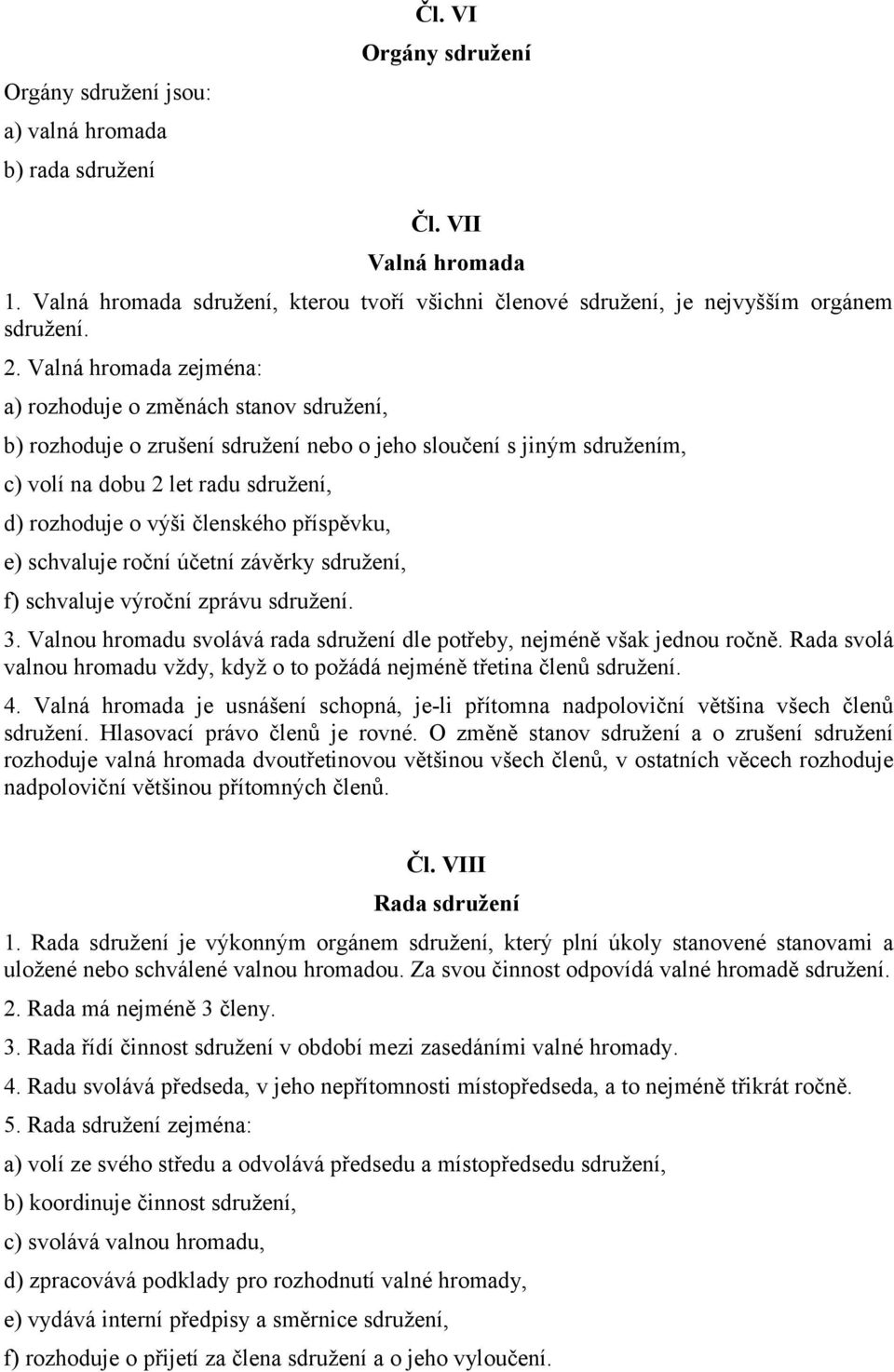 členského příspěvku, e) schvaluje roční účetní závěrky sdružení, f) schvaluje výroční zprávu 3. Valnou hromadu svolává rada sdružení dle potřeby, nejméně však jednou ročně.