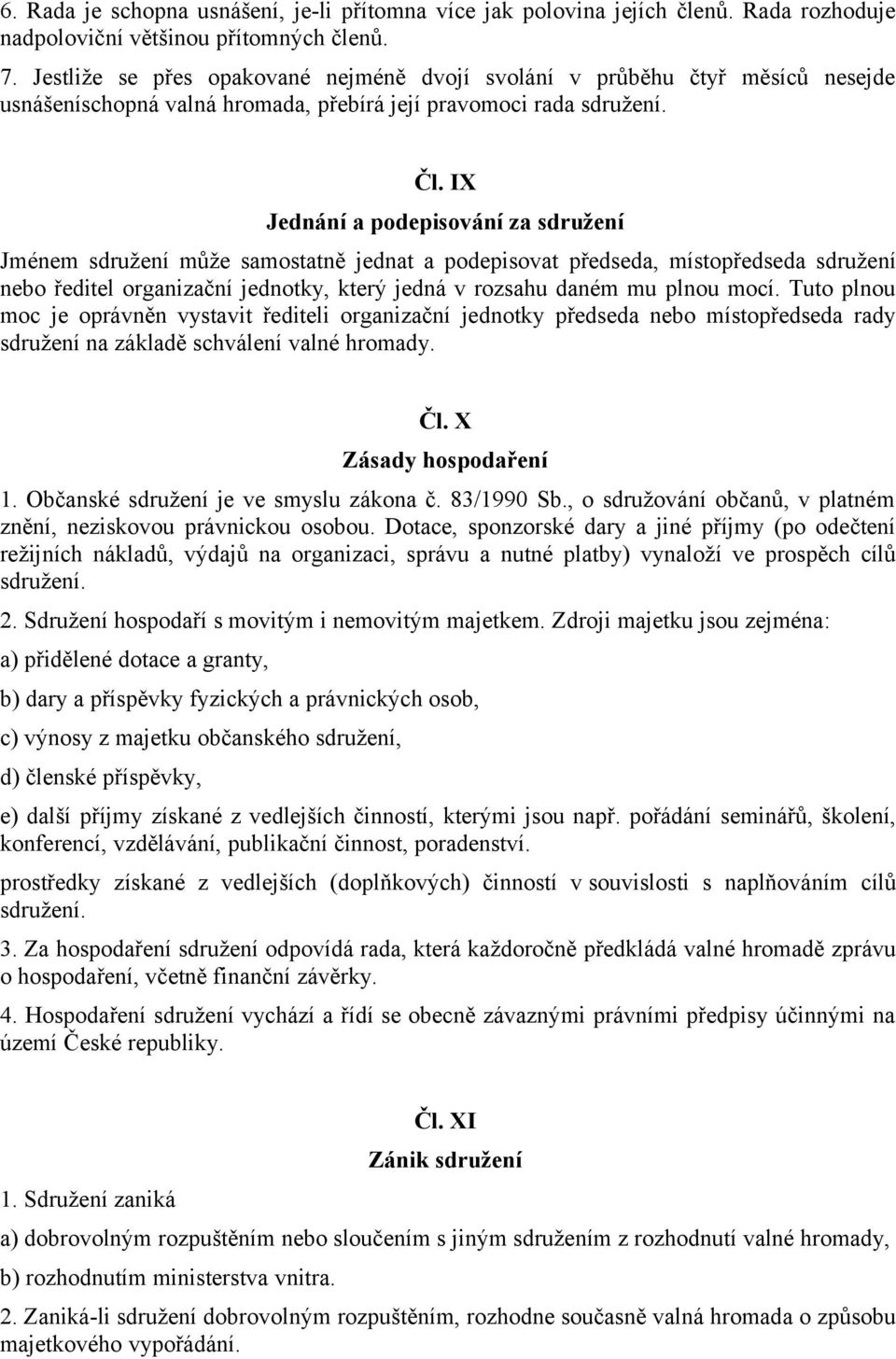 IX Jednání a podepisování za sdružení Jménem sdružení může samostatně jednat a podepisovat předseda, místopředseda sdružení nebo ředitel organizační jednotky, který jedná v rozsahu daném mu plnou