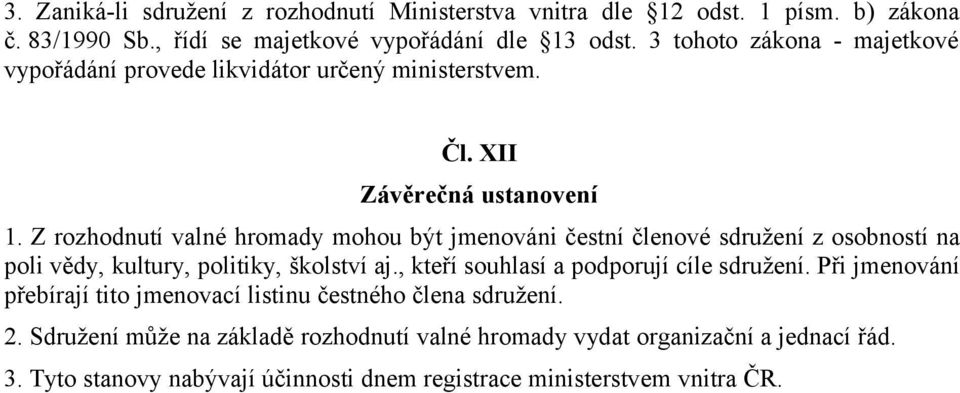 Z rozhodnutí valné hromady mohou být jmenováni čestní členové sdružení z osobností na poli vědy, kultury, politiky, školství aj.