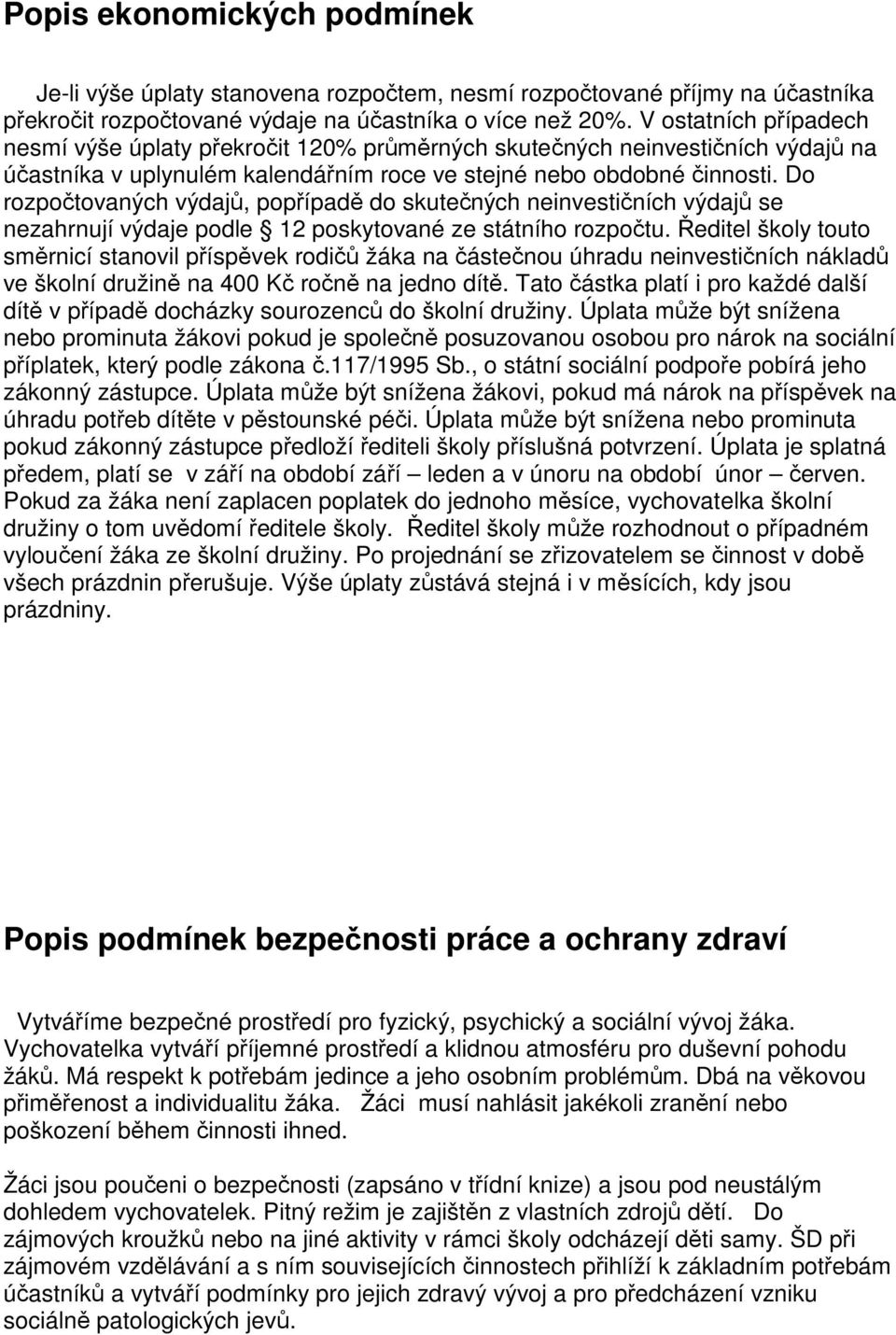 Do rozpočtovaných výdajů, popřípadě do skutečných neinvestičních výdajů se nezahrnují výdaje podle 12 poskytované ze státního rozpočtu.