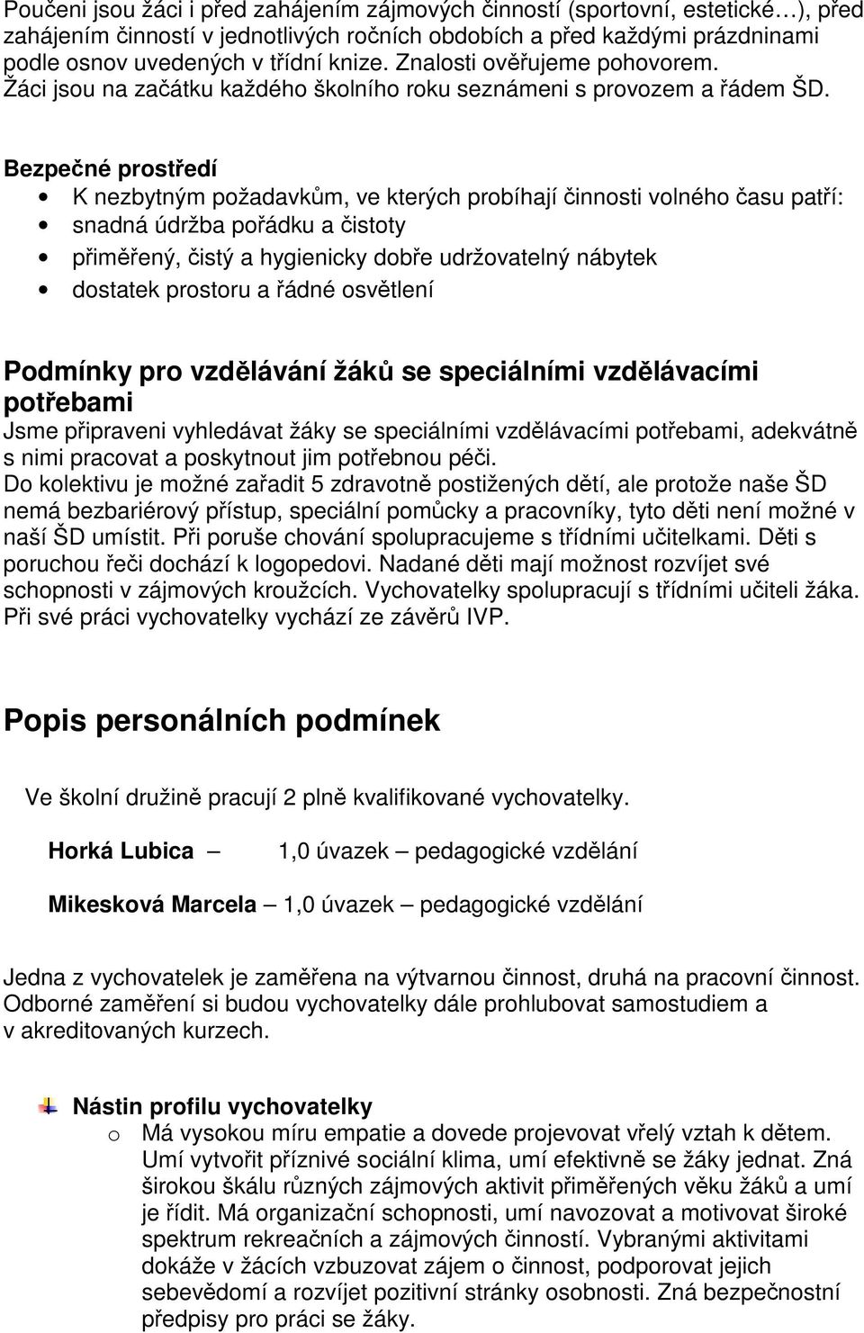 Bezpečné prostředí K nezbytným požadavkům, ve kterých probíhají činnosti volného času patří: snadná údržba pořádku a čistoty přiměřený, čistý a hygienicky dobře udržovatelný nábytek dostatek prostoru