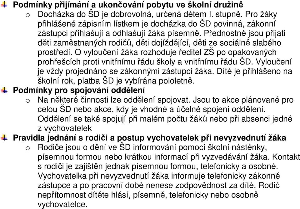 Přednostně jsou přijati děti zaměstnaných rodičů, děti dojíždějící, děti ze sociálně slabého prostředí.