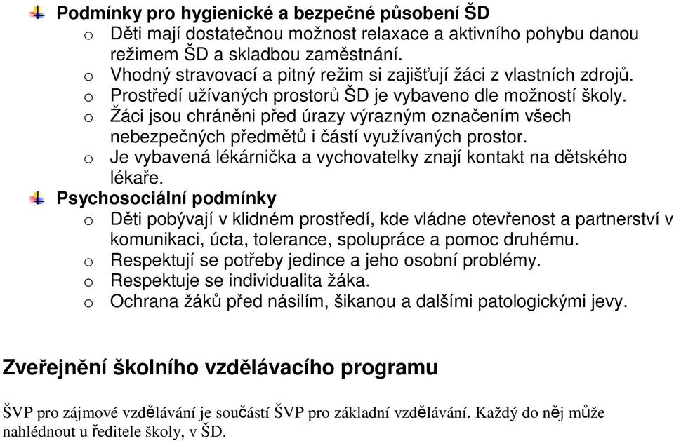 o Žáci jsou chráněni před úrazy výrazným označením všech nebezpečných předmětů i částí využívaných prostor. o Je vybavená lékárnička a vychovatelky znají kontakt na dětského lékaře.