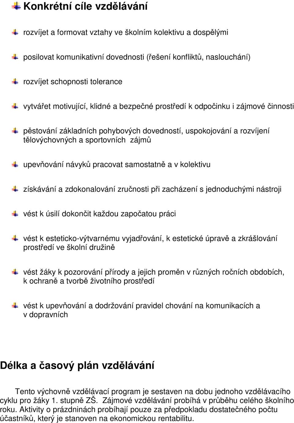 pracovat samostatně a v kolektivu získávání a zdokonalování zručnosti při zacházení s jednoduchými nástroji vést k úsilí dokončit každou započatou práci vést k esteticko-výtvarnému vyjadřování, k