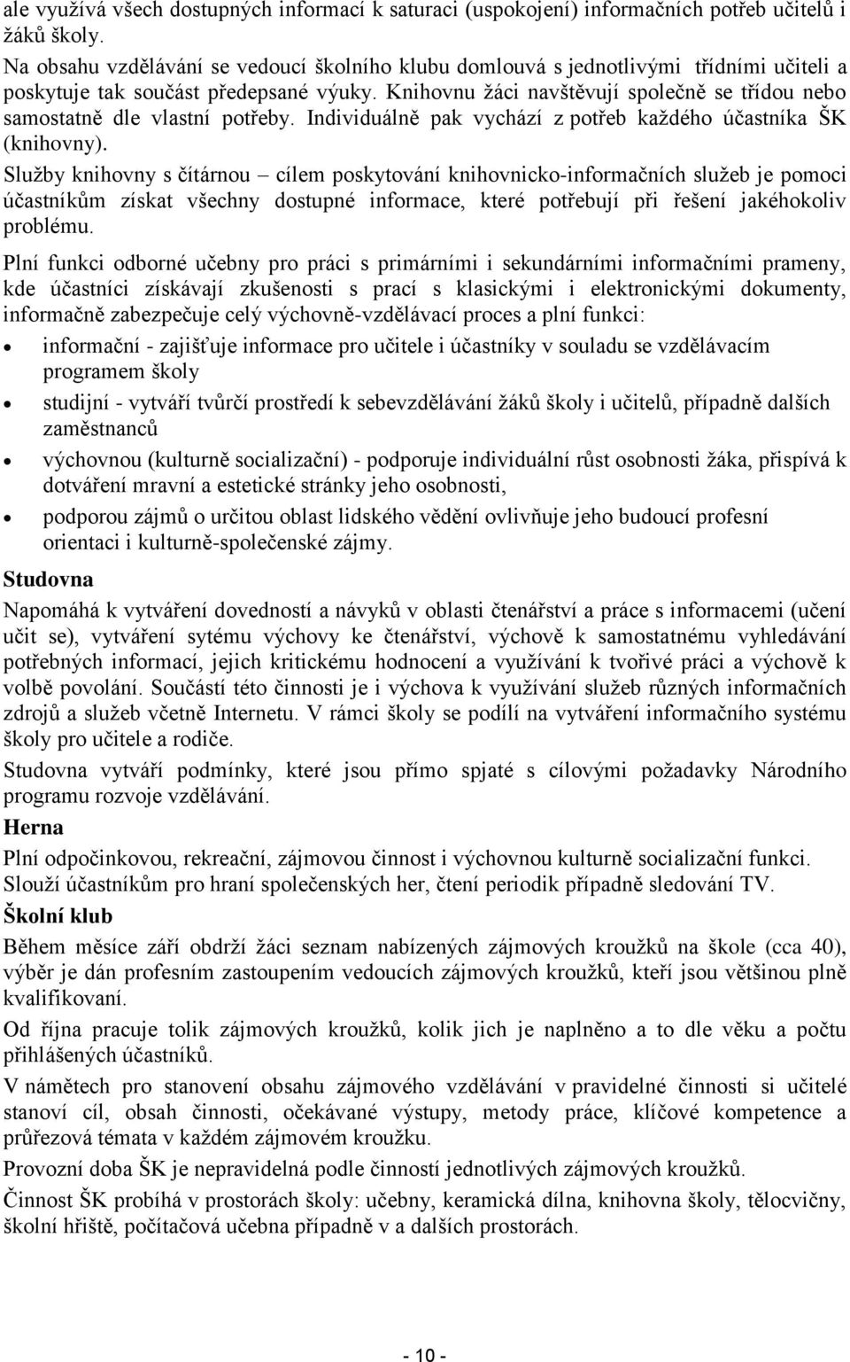 Knihovnu žáci navštěvují společně se třídou nebo samostatně dle vlastní potřeby. Individuálně pak vychází z potřeb každého účastníka ŠK (knihovny).