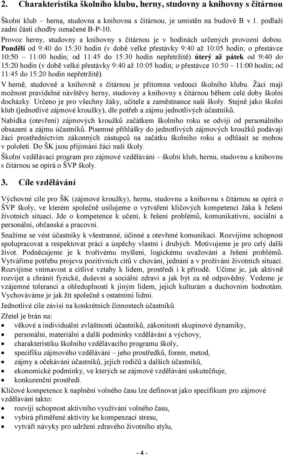 Pondělí od 9:40 do 15:30 hodin (v době velké přestávky 9:40 až 10:05 hodin; o přestávce 10:50 11:00 hodin; od 11:45 do 15:30 hodin nepřetržitě) úterý až pátek od 9:40 do 15:20 hodin (v době velké