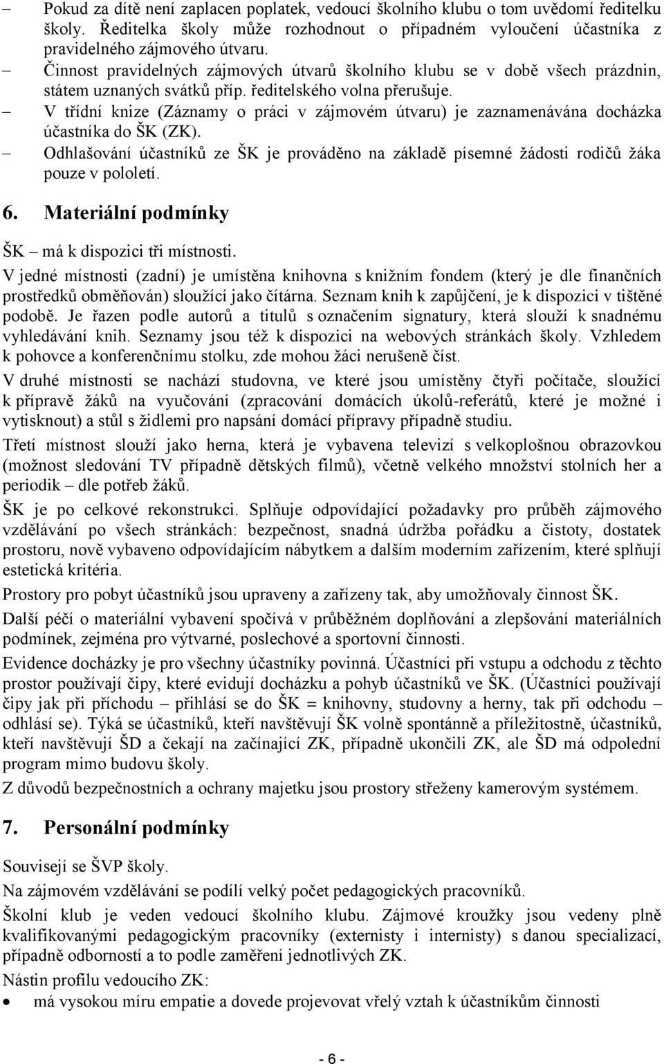 V třídní knize (Záznamy o práci v zájmovém útvaru) je zaznamenávána docházka účastníka do ŠK (ZK). Odhlašování účastníků ze ŠK je prováděno na základě písemné žádosti rodičů žáka pouze v pololetí. 6.