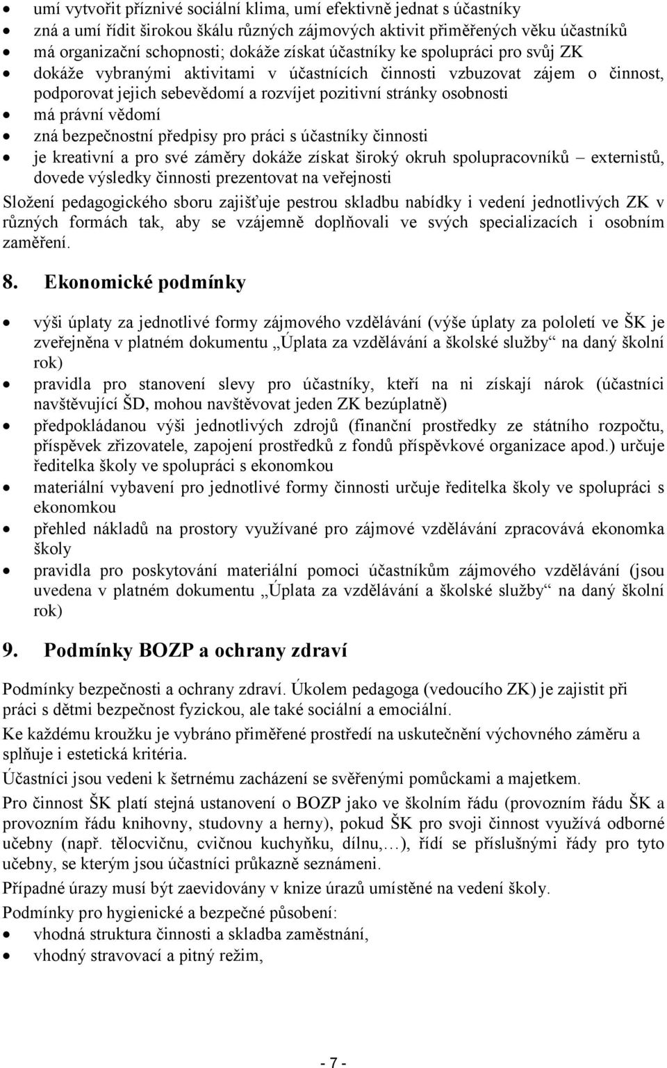 zná bezpečnostní předpisy pro práci s účastníky činnosti je kreativní a pro své záměry dokáže získat široký okruh spolupracovníků externistů, dovede výsledky činnosti prezentovat na veřejnosti