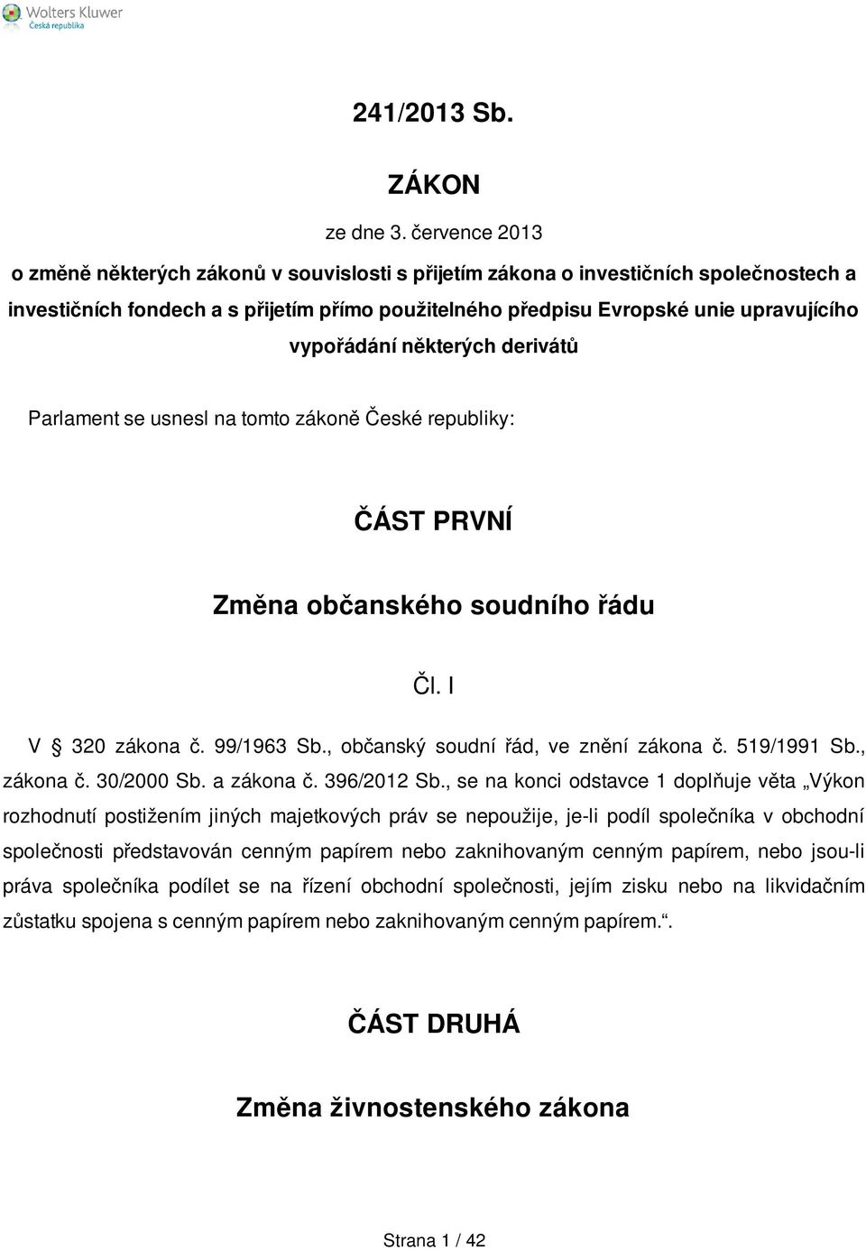 vypořádání některých derivátů Parlament se usnesl na tomto zákoně České republiky: ČÁST PRVNÍ Změna občanského soudního řádu Čl. I V 320 zákona č. 99/1963 Sb., občanský soudní řád, ve znění zákona č.