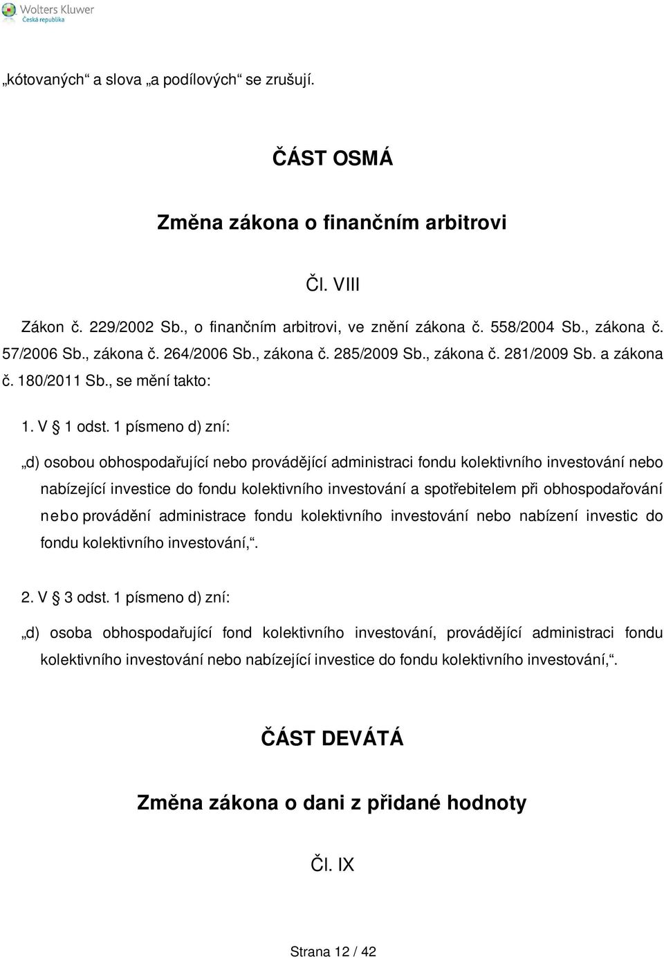 1 písmeno d) zní: d) osobou obhospodařující nebo provádějící administraci fondu kolektivního investování nebo nabízející investice do fondu kolektivního investování a spotřebitelem při