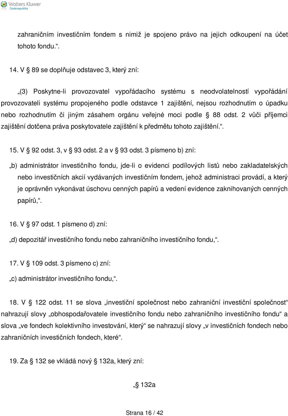 rozhodnutím o úpadku nebo rozhodnutím či jiným zásahem orgánu veřejné moci podle 88 odst. 2 vůči příjemci zajištění dotčena práva poskytovatele zajištění k předmětu tohoto zajištění.. 15. V 92 odst.