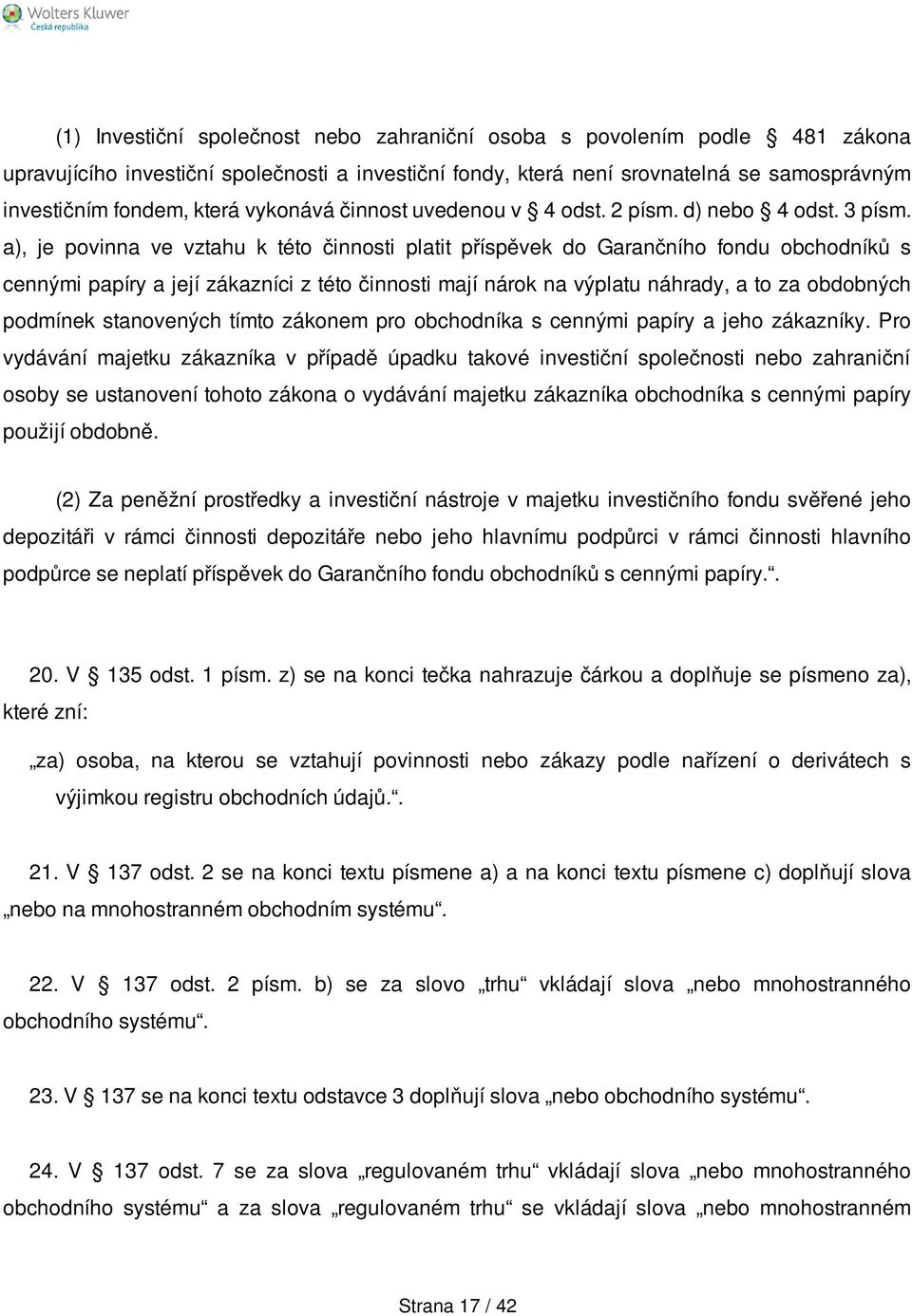 a), je povinna ve vztahu k této činnosti platit příspěvek do Garančního fondu obchodníků s cennými papíry a její zákazníci z této činnosti mají nárok na výplatu náhrady, a to za obdobných podmínek