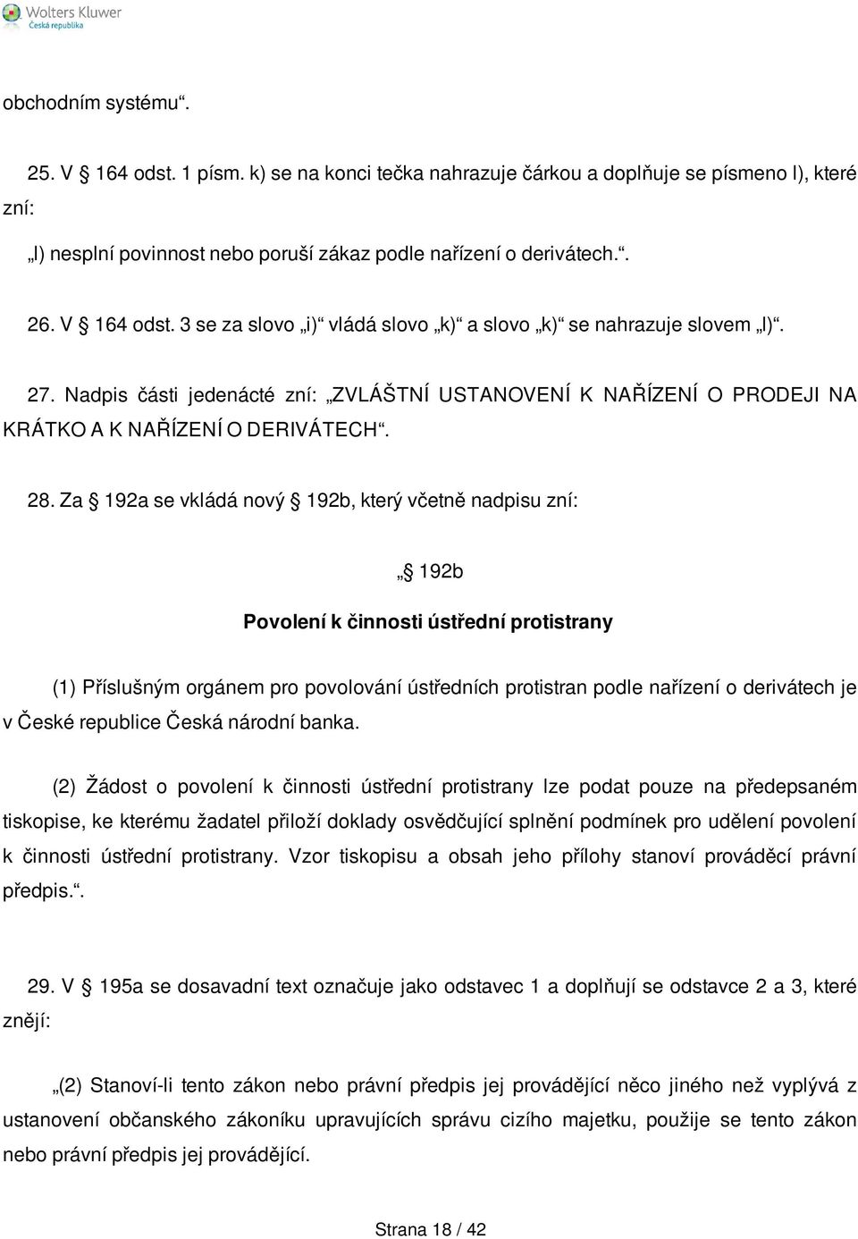 Za 192a se vkládá nový 192b, který včetně nadpisu zní: 192b Povolení k činnosti ústřední protistrany (1) Příslušným orgánem pro povolování ústředních protistran podle nařízení o derivátech je v České
