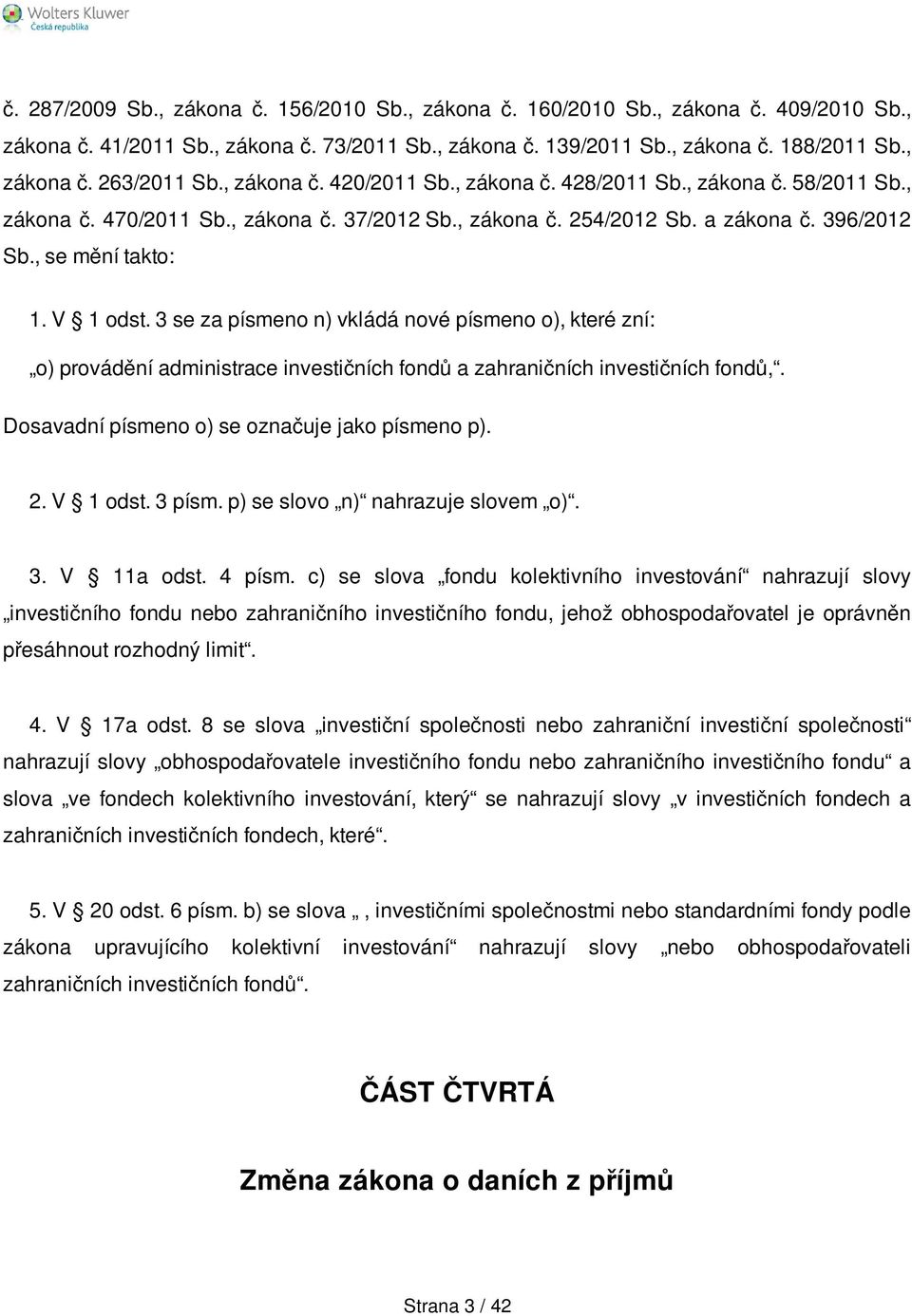 3 se za písmeno n) vkládá nové písmeno o), které zní: o) provádění administrace investičních fondů a zahraničních investičních fondů,. Dosavadní písmeno o) se označuje jako písmeno p). 2. V 1 odst.