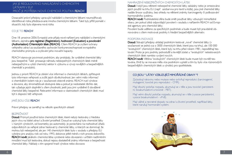 Také byly příliš pomalé v situacích, kdy byla objevena nová rizika. Co je to REACH? Dne 18.
