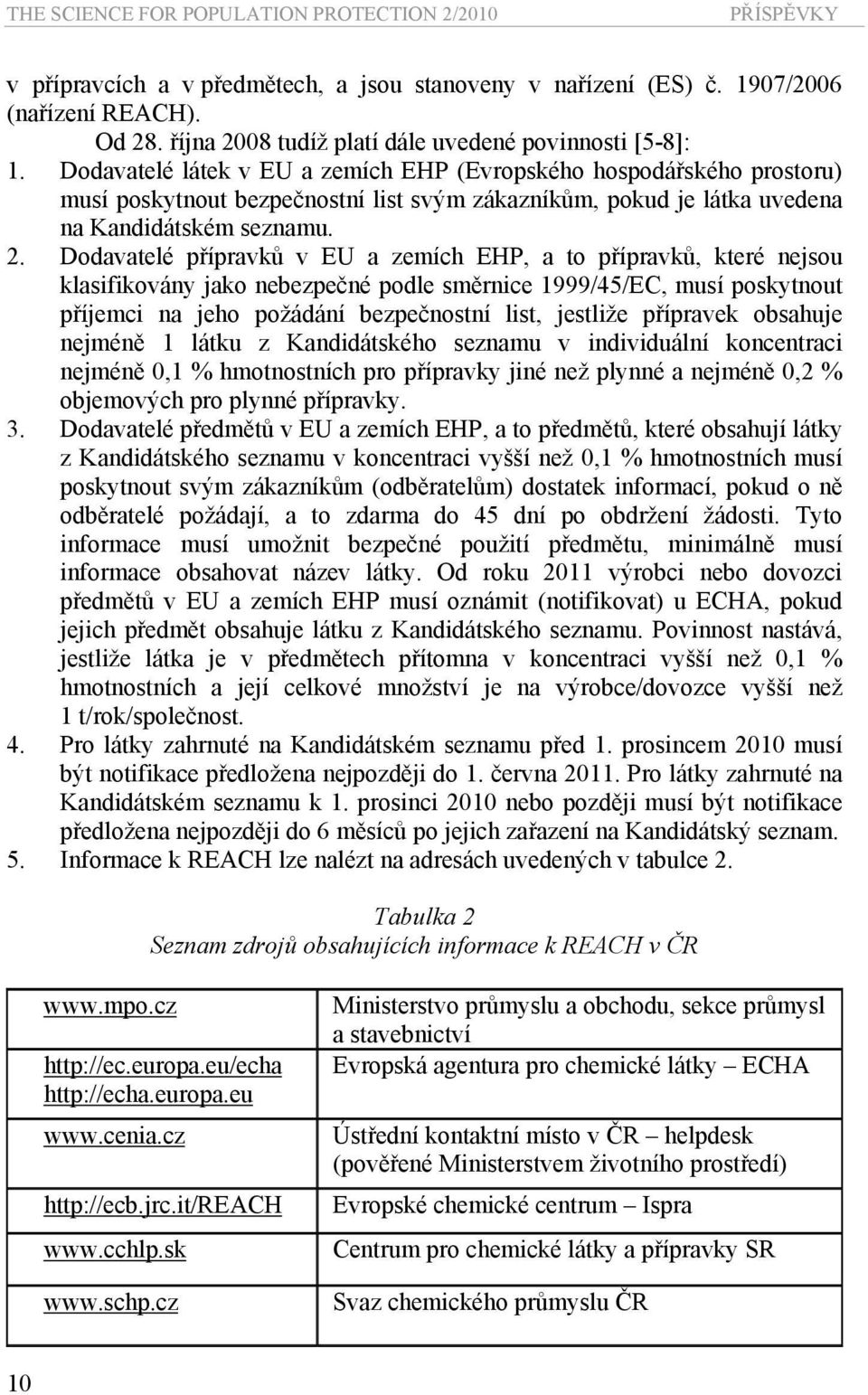Dodavatelé látek v EU a zemích EHP (Evropského hospodářského prostoru) musí poskytnout bezpečnostní list svým zákazníkům, pokud je látka uvedena na Kandidátském seznamu. 2.