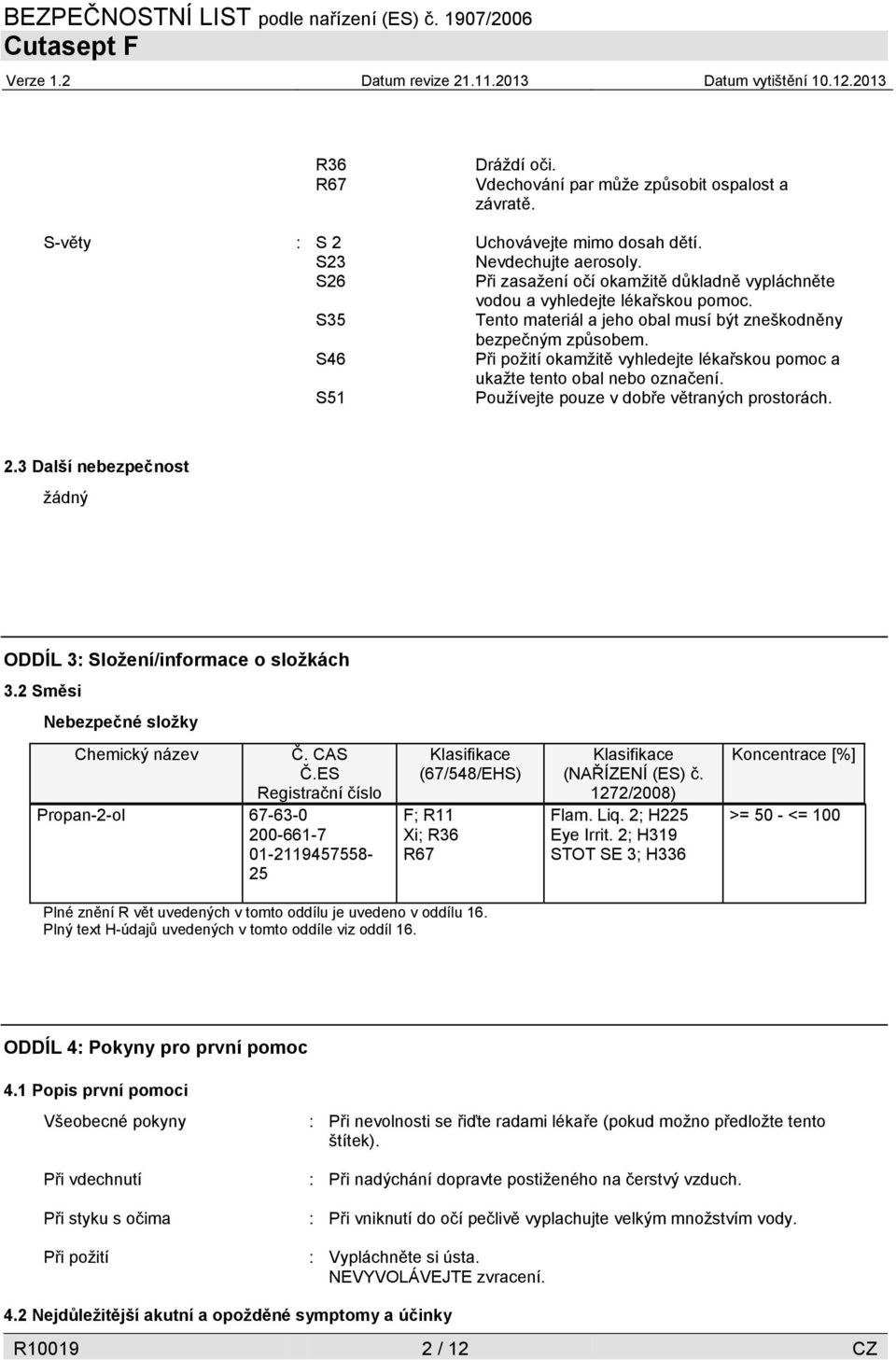 S46 Při požití okamžitě vyhledejte lékařskou pomoc a ukažte tento obal nebo označení. S51 Používejte pouze v dobře větraných prostorách. 2.