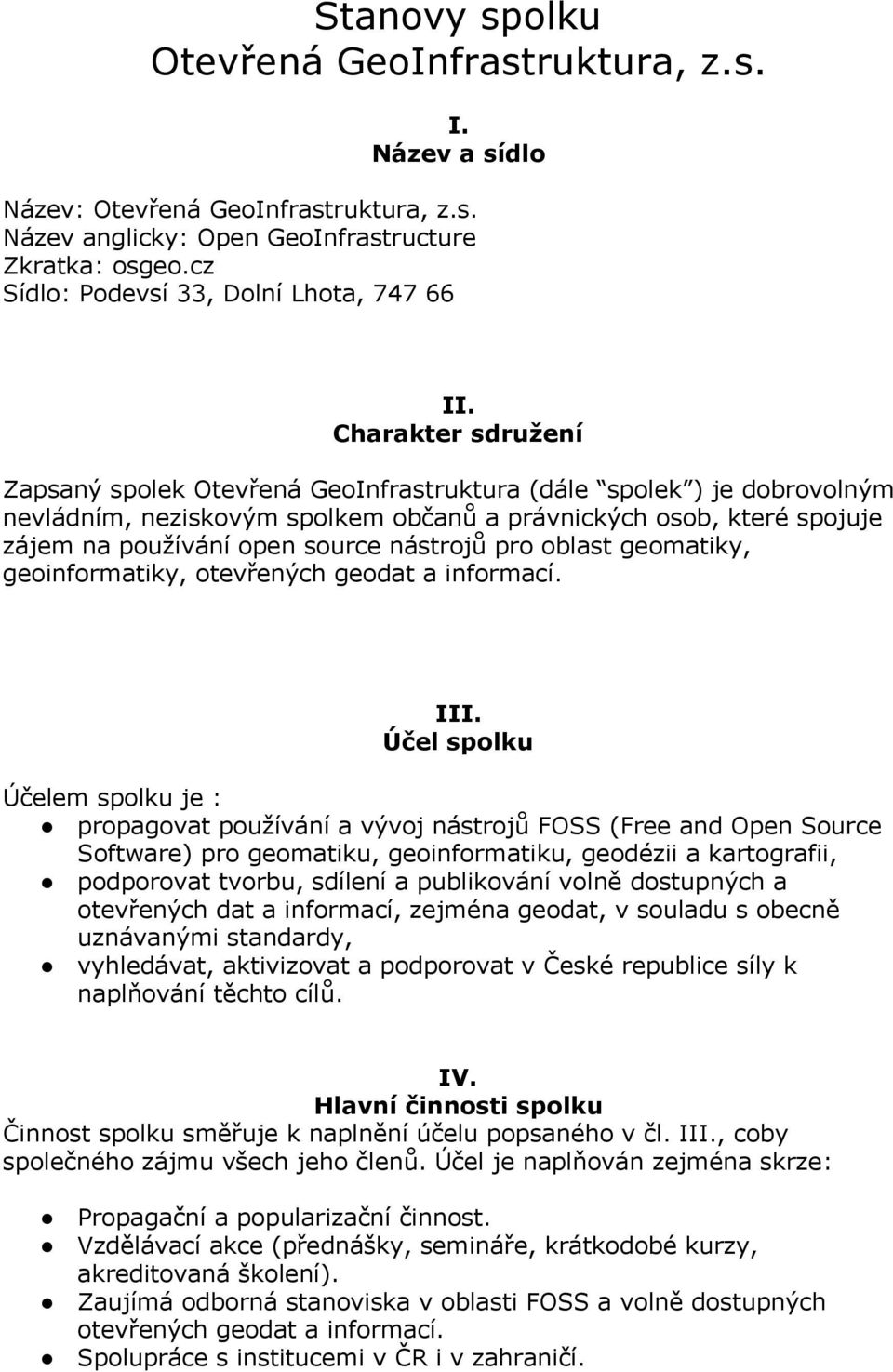 Charakter sdružení Zapsaný spolek Otevřená GeoInfrastruktura (dále spolek ) je dobrovolným nevládním, neziskovým spolkem občanů a právnických osob, které spojuje zájem na používání open source