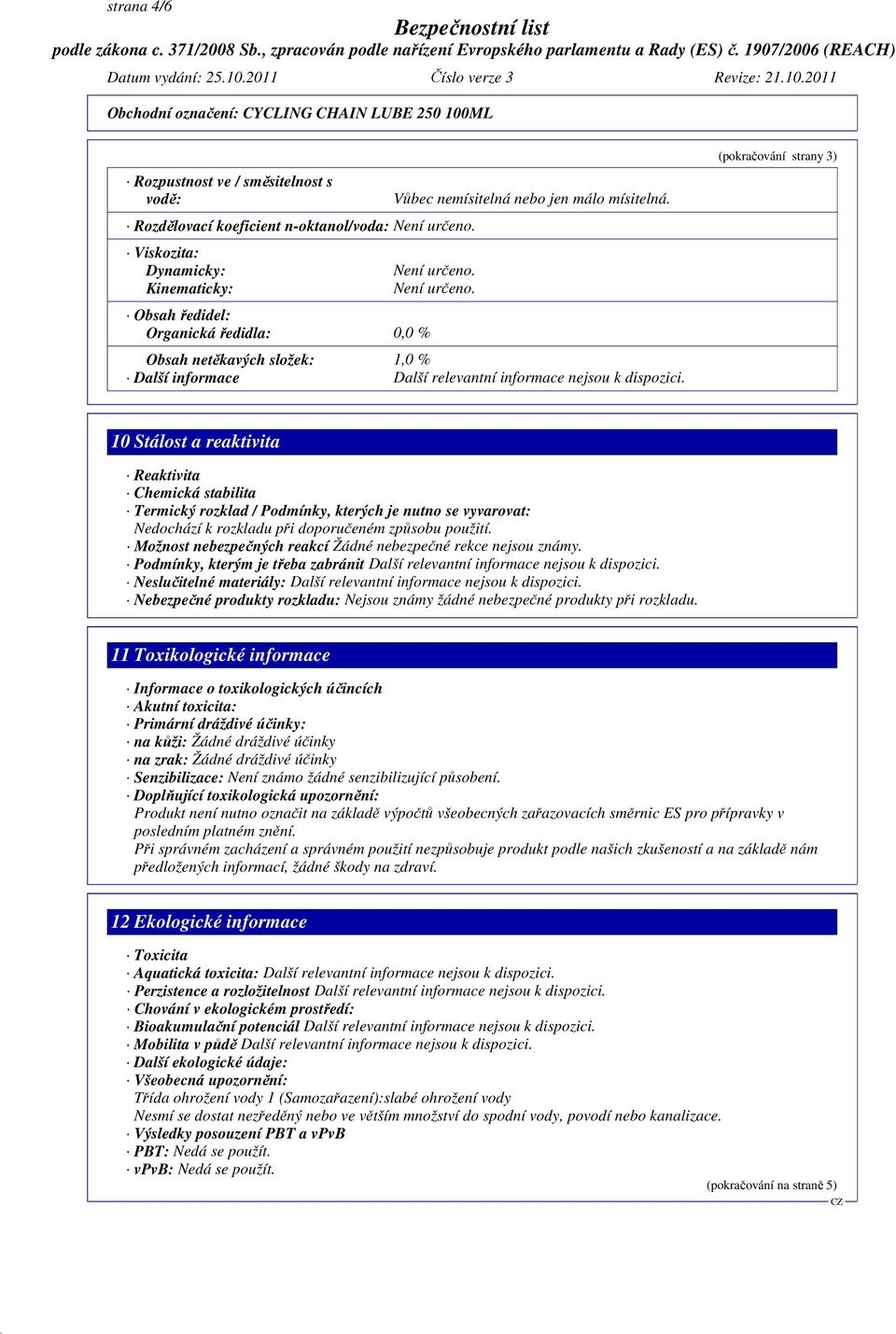 (pokračování strany 3) 10 Stálost a reaktivita Reaktivita Chemická stabilita Termický rozklad / Podmínky, kterých je nutno se vyvarovat: Nedochází k rozkladu při doporučeném způsobu použití.