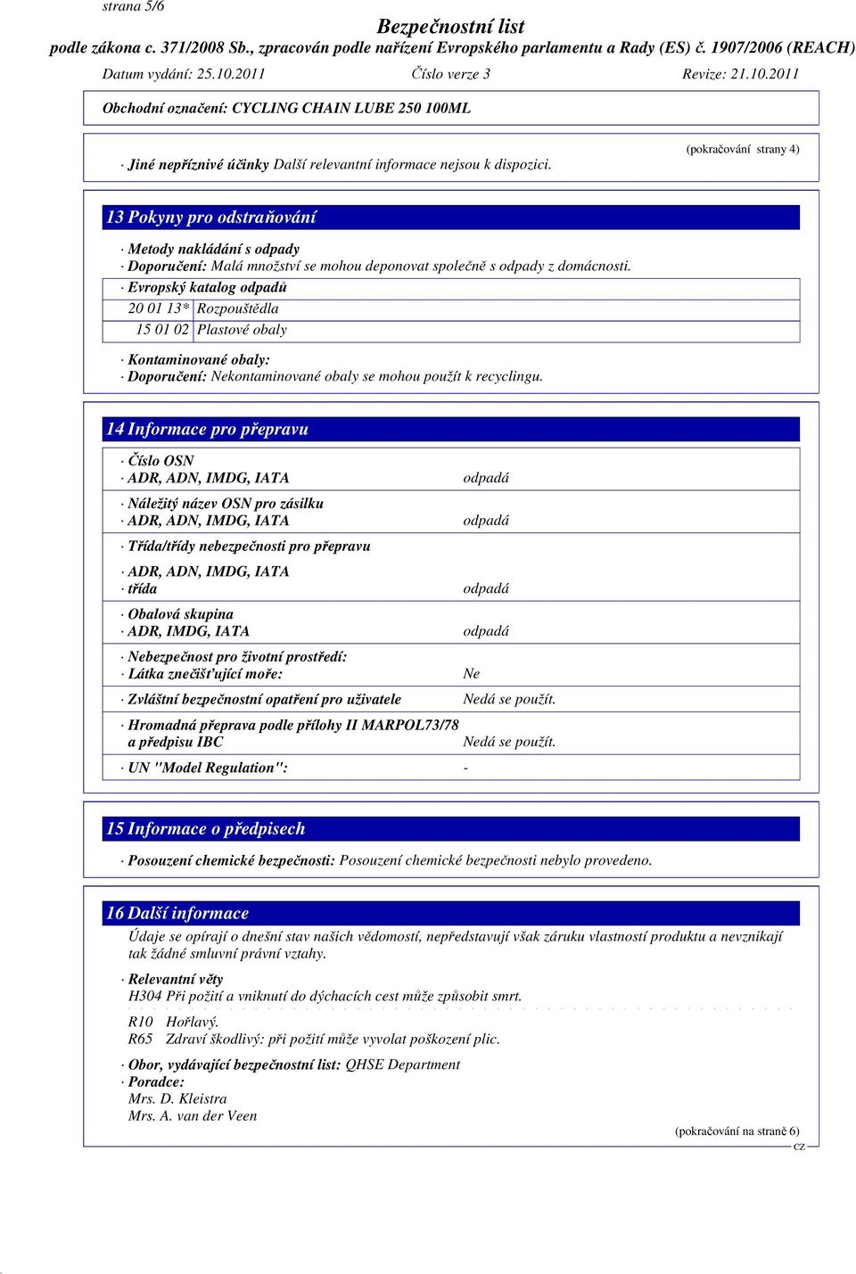 Evropský katalog odpadů 20 01 13* Rozpouštědla 15 01 02 Plastové obaly Kontaminované obaly: Doporučení: Nekontaminované obaly se mohou použít k recyclingu.