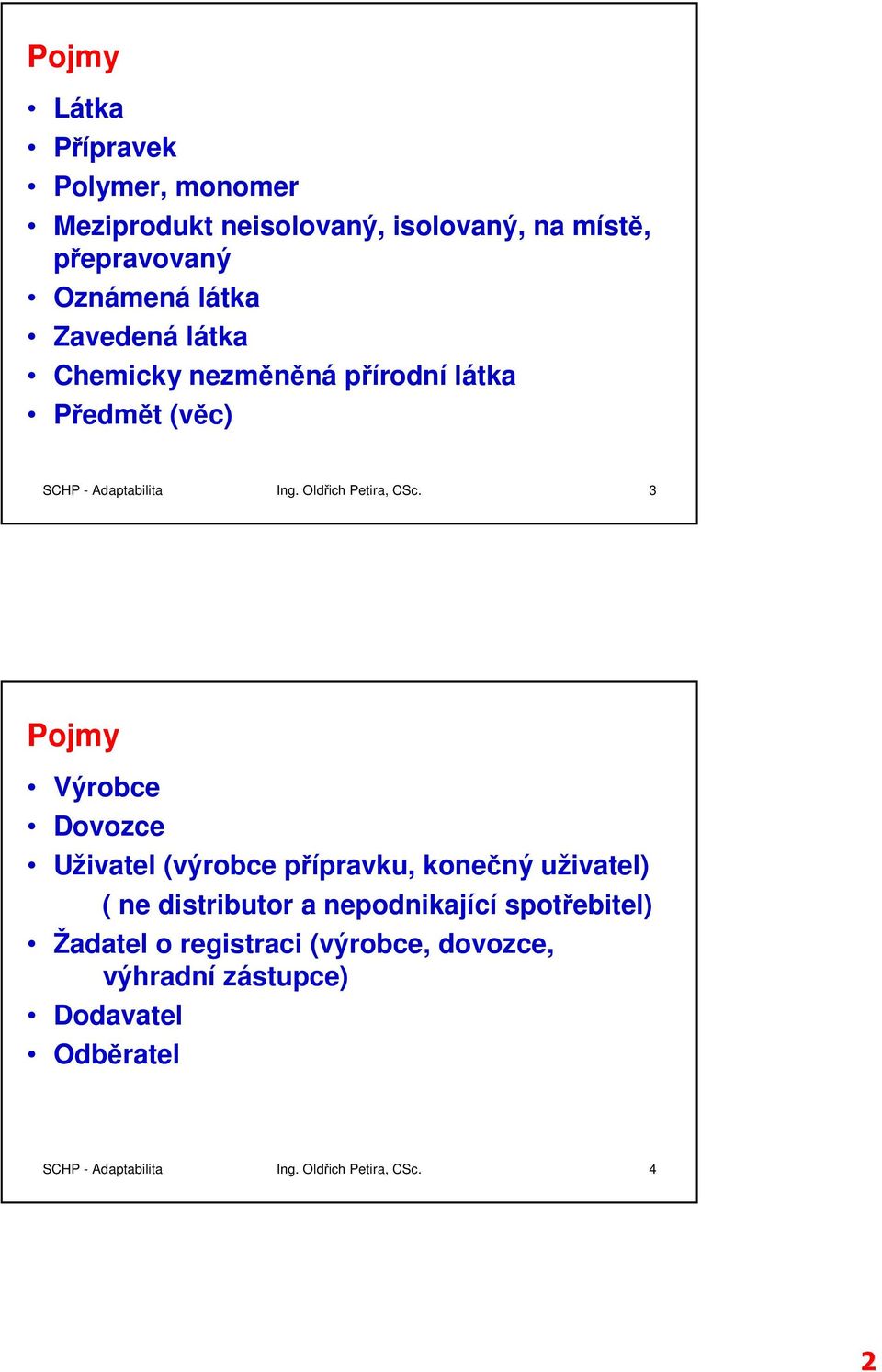 3 Pojmy Výrobce Dovozce Uživatel (výrobce přípravku, konečný uživatel) ( ne distributor a nepodnikající spotřebitel)