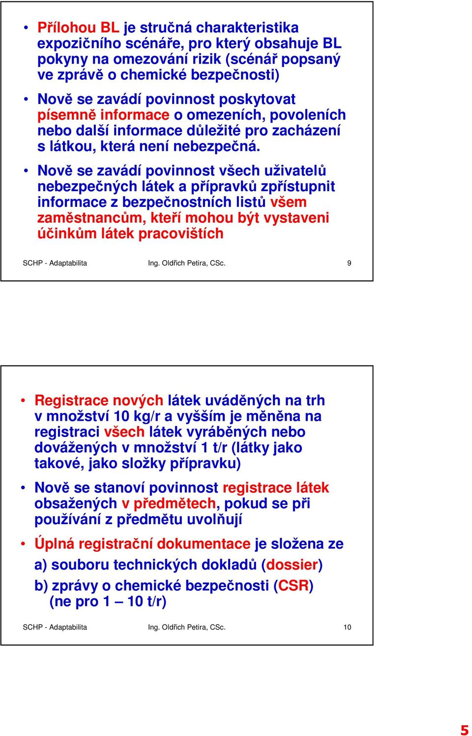 Nově se zavádí povinnost všech uživatelů nebezpečných látek a přípravků zpřístupnit informace z bezpečnostních listů všem zaměstnancům, kteří mohou být vystaveni účinkům látek pracovištích SCHP -