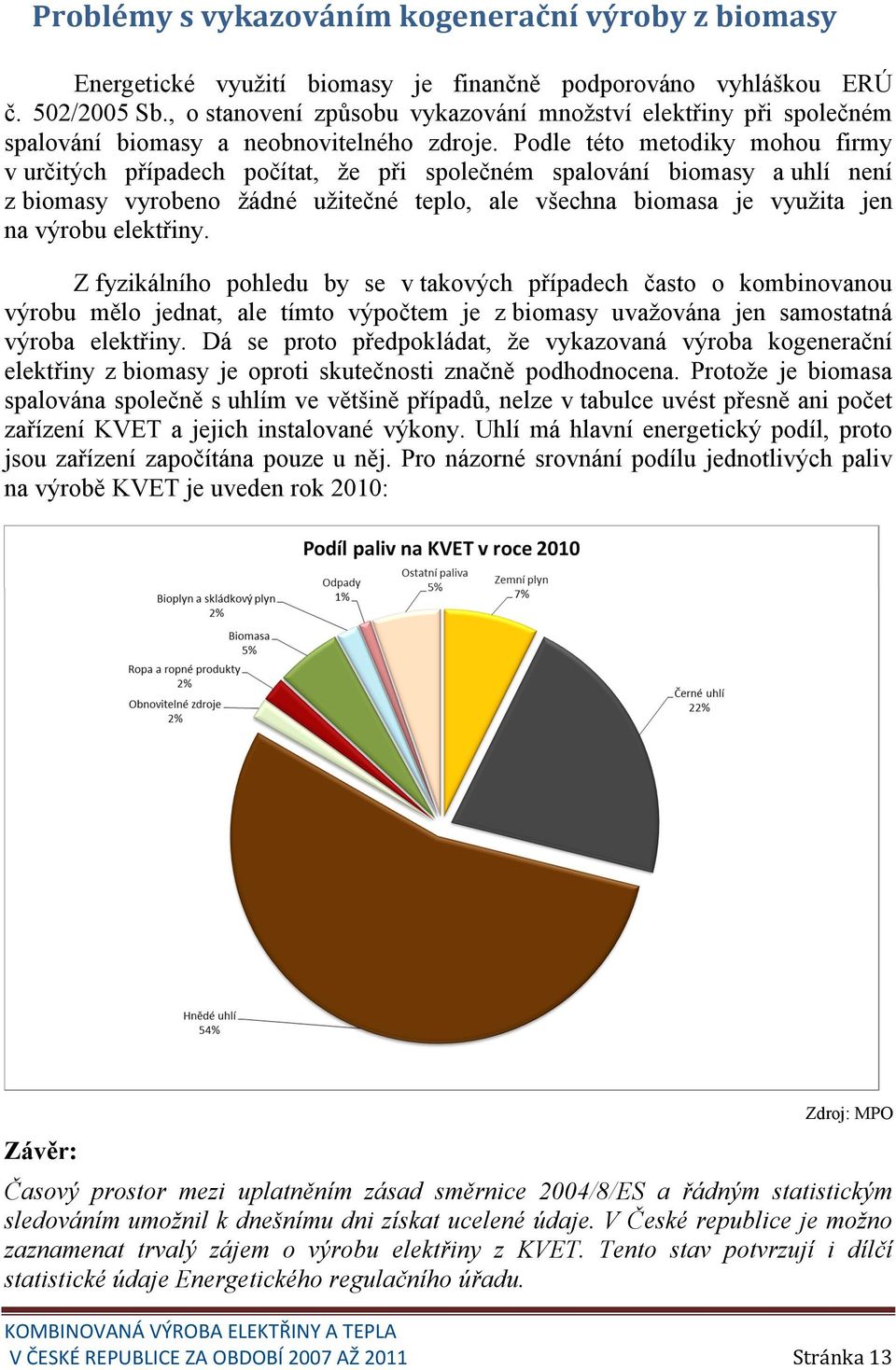 Podle této metodiky mohou firmy v určitých případech počítat, že při společném spalování biomasy a uhlí není z biomasy vyrobeno žádné užitečné, ale všechna biomasa je využita jen na výrobu.