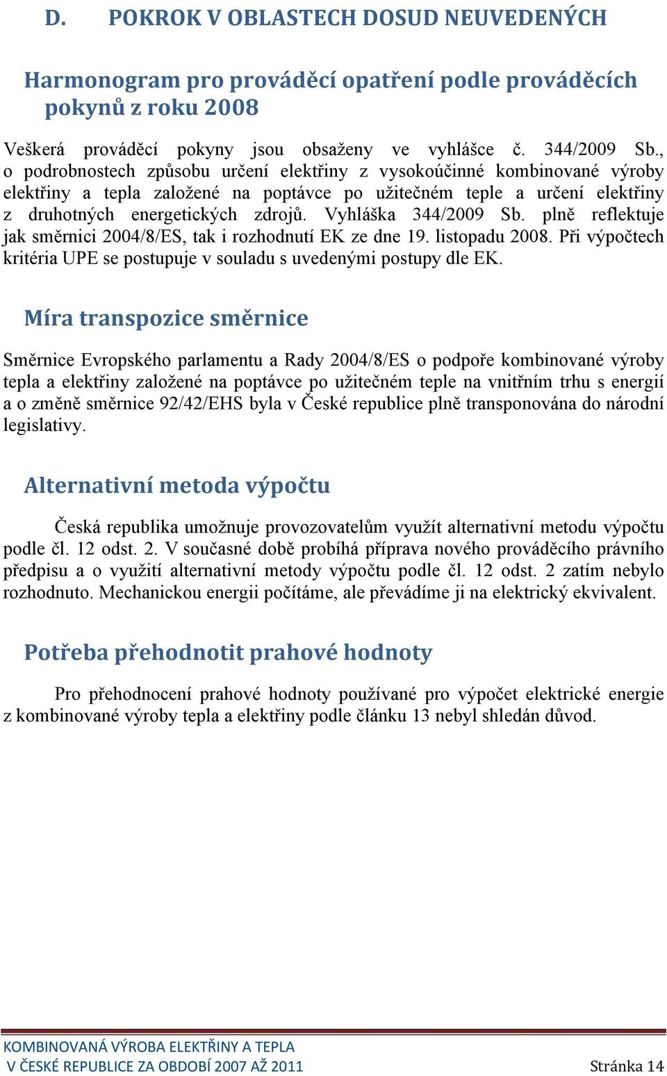 plně reflektuje jak směrnici 2004/8/ES, tak i rozhodnutí EK ze dne 19. listopadu 2008. Při výpočtech kritéria UPE se postupuje v souladu s uvedenými postupy dle EK.