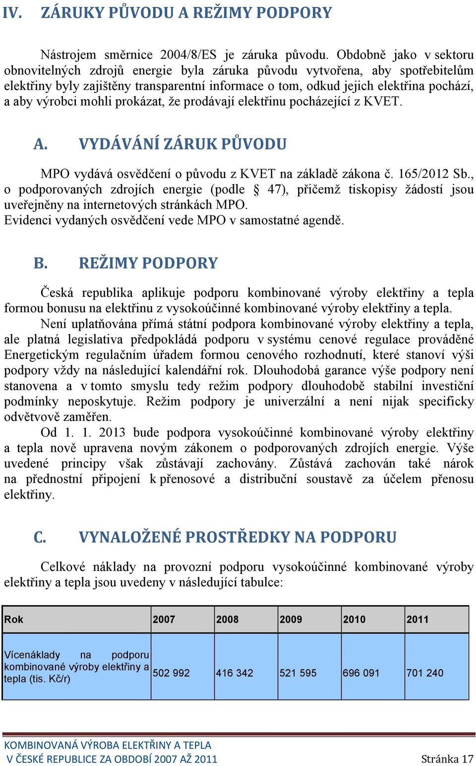 že prodávají elektřinu pocházející z KVET. A. VYDÁVÁNÍ ZÁRUK PŮVODU MPO vydává osvědčení o původu z KVET na základě zákona č. 165/2012 Sb.