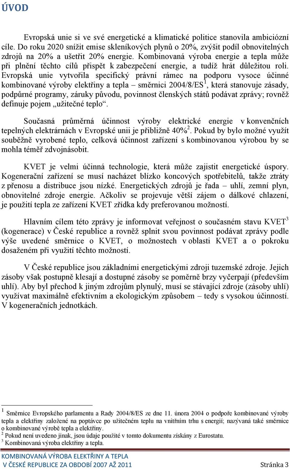 Kombinovaná energie a tepla může při plnění těchto cílů přispět k zabezpečení energie, a tudíž hrát důležitou roli.