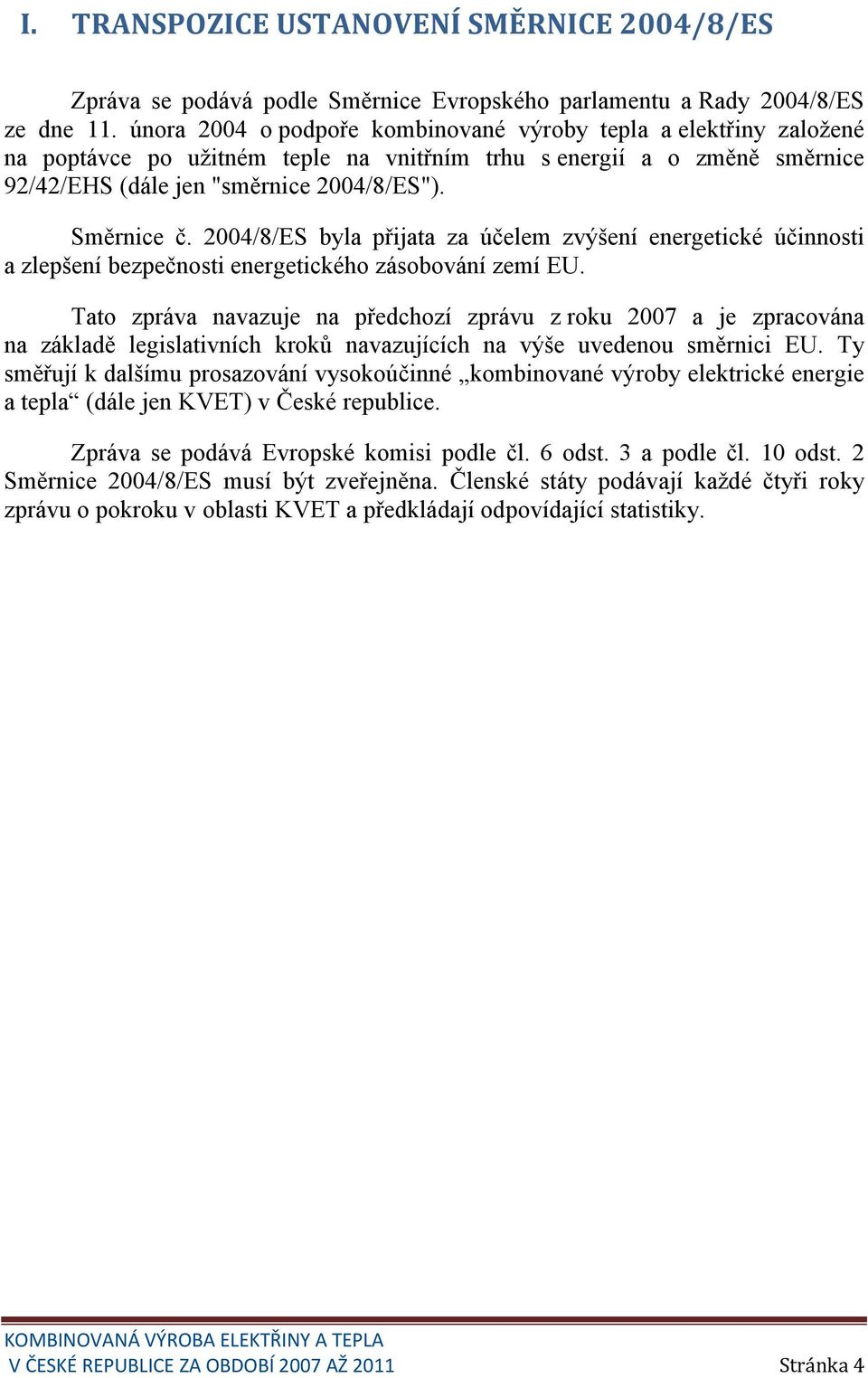 2004/8/ES byla přijata za účelem zvýšení energetické účinnosti a zlepšení bezpečnosti energetického zásobování zemí EU.