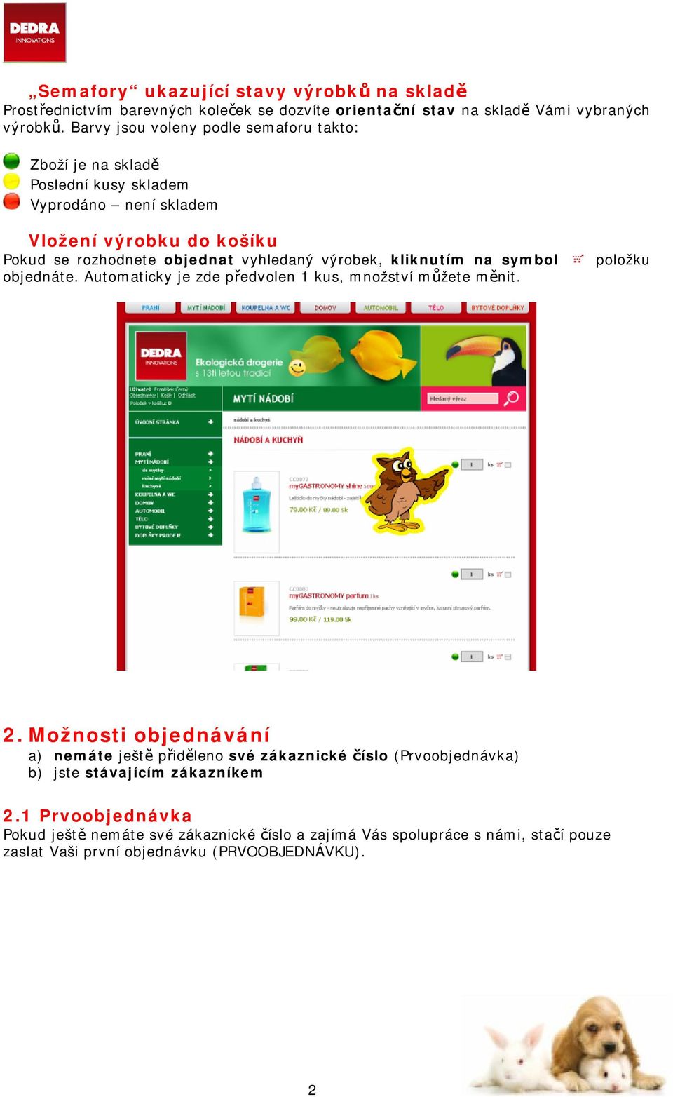 výrobek, kliknutím na symbol objednáte. Automaticky je zde předvolen 1 kus, množství můžete měnit. položku 2.
