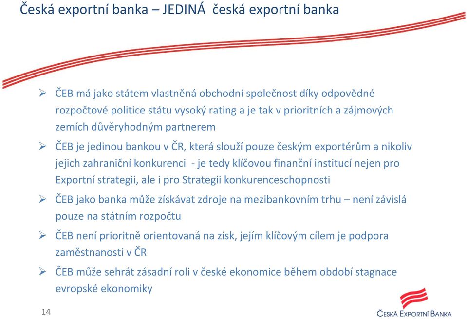 institucí nejen pro Exportní strategii, ale i pro Strategii konkurenceschopnosti ČEB jako banka může získávat zdroje na mezibankovním trhu není závislá pouze na státním