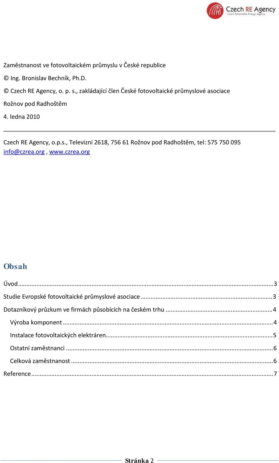 org, www.czrea.org Obsah Úvod...3 Studie Evropské fotovoltaické průmyslové asociace...3 Dotazníkový průzkum ve firmách působících na českém trhu.